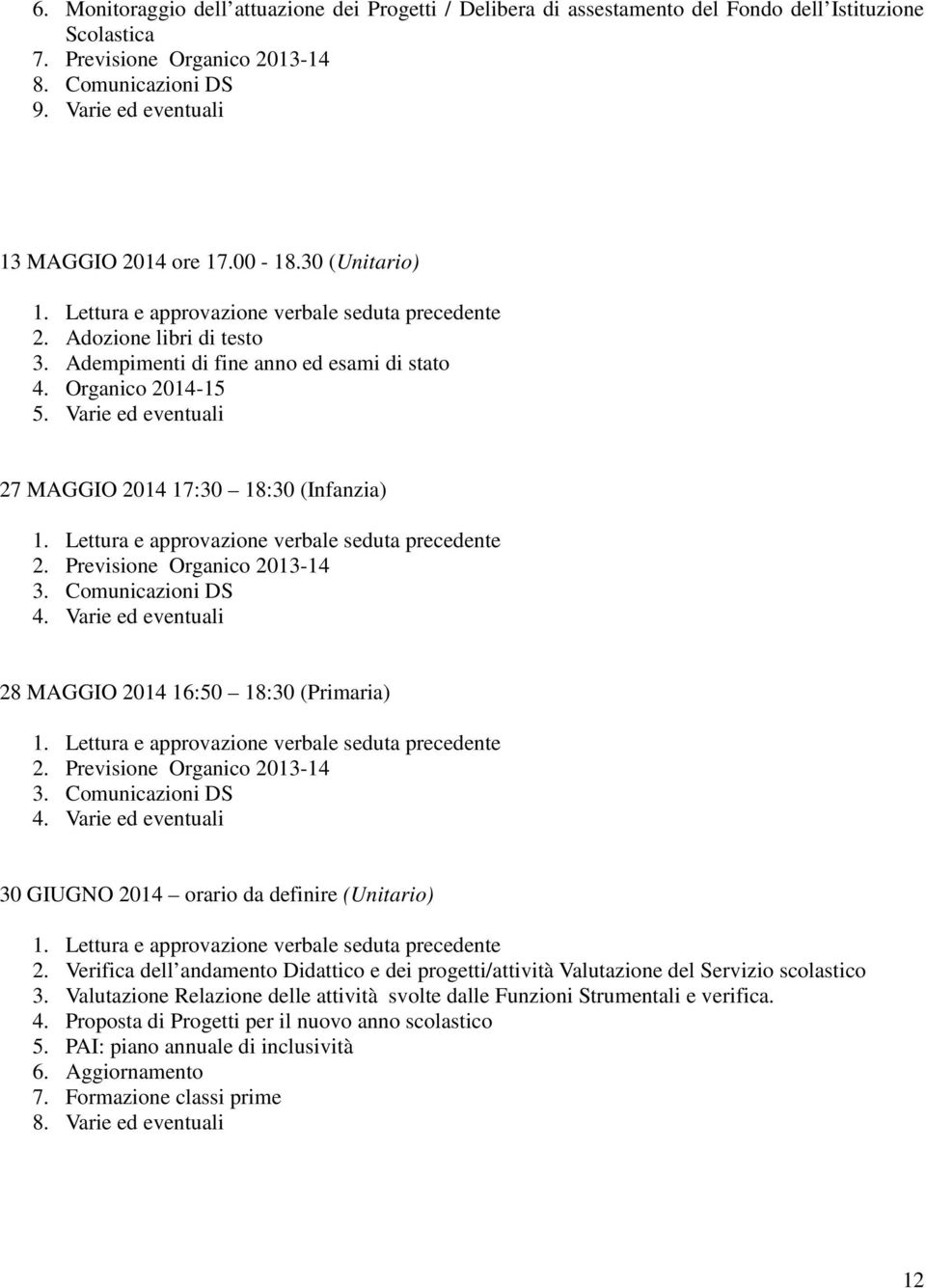 Organico 2014-15 5. Varie ed eventuali 27 MAGGIO 2014 17:30 18:30 (Infanzia) 1. Lettura e approvazione verbale seduta precedente 2. Previsione Organico 2013-14 3. Comunicazioni DS 4.