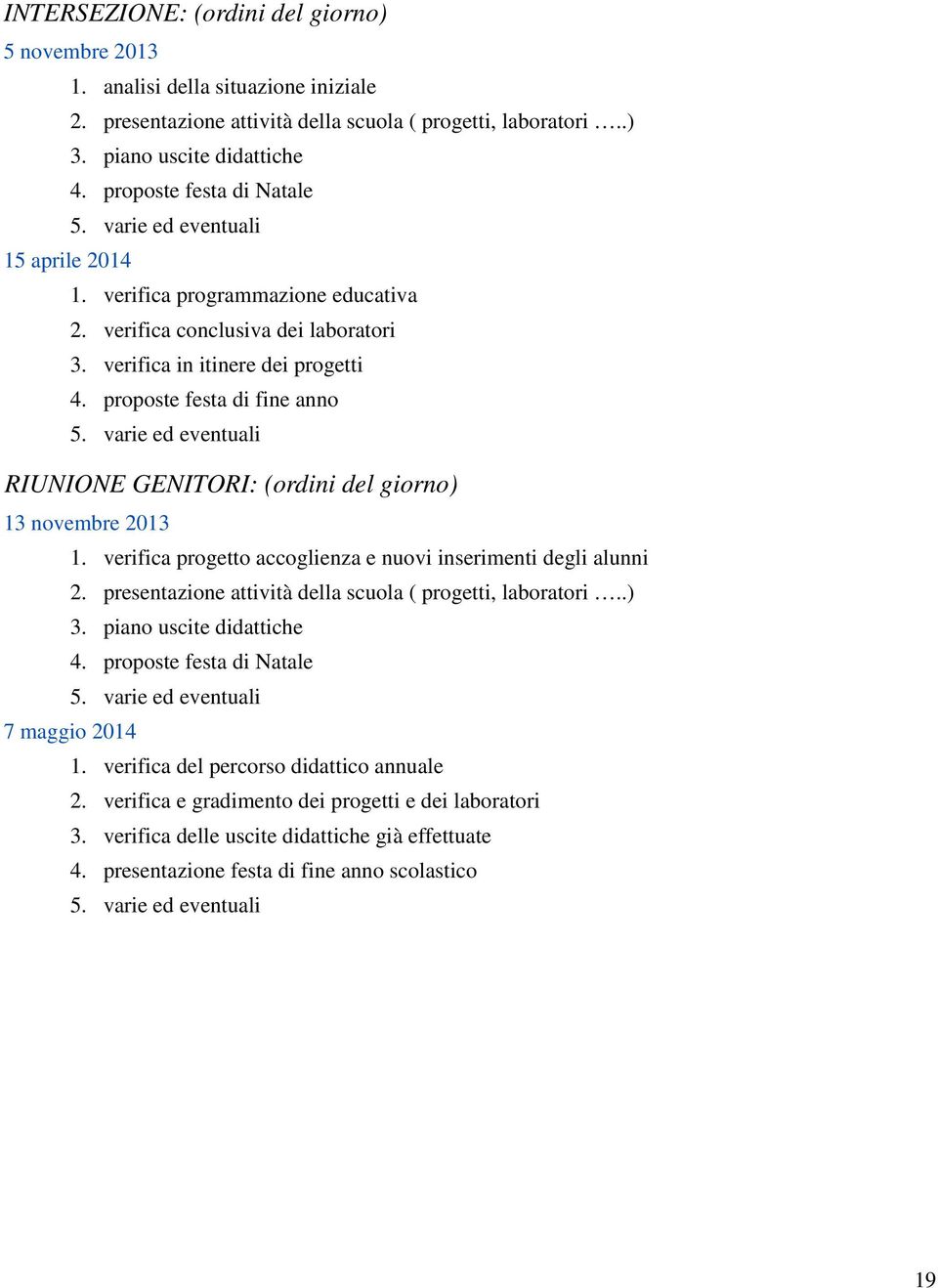 proposte festa di fine anno 5. varie ed eventuali RIUNIONE GENITORI: (ordini del giorno) 13 novembre 2013 1. verifica progetto accoglienza e nuovi inserimenti degli alunni 2.