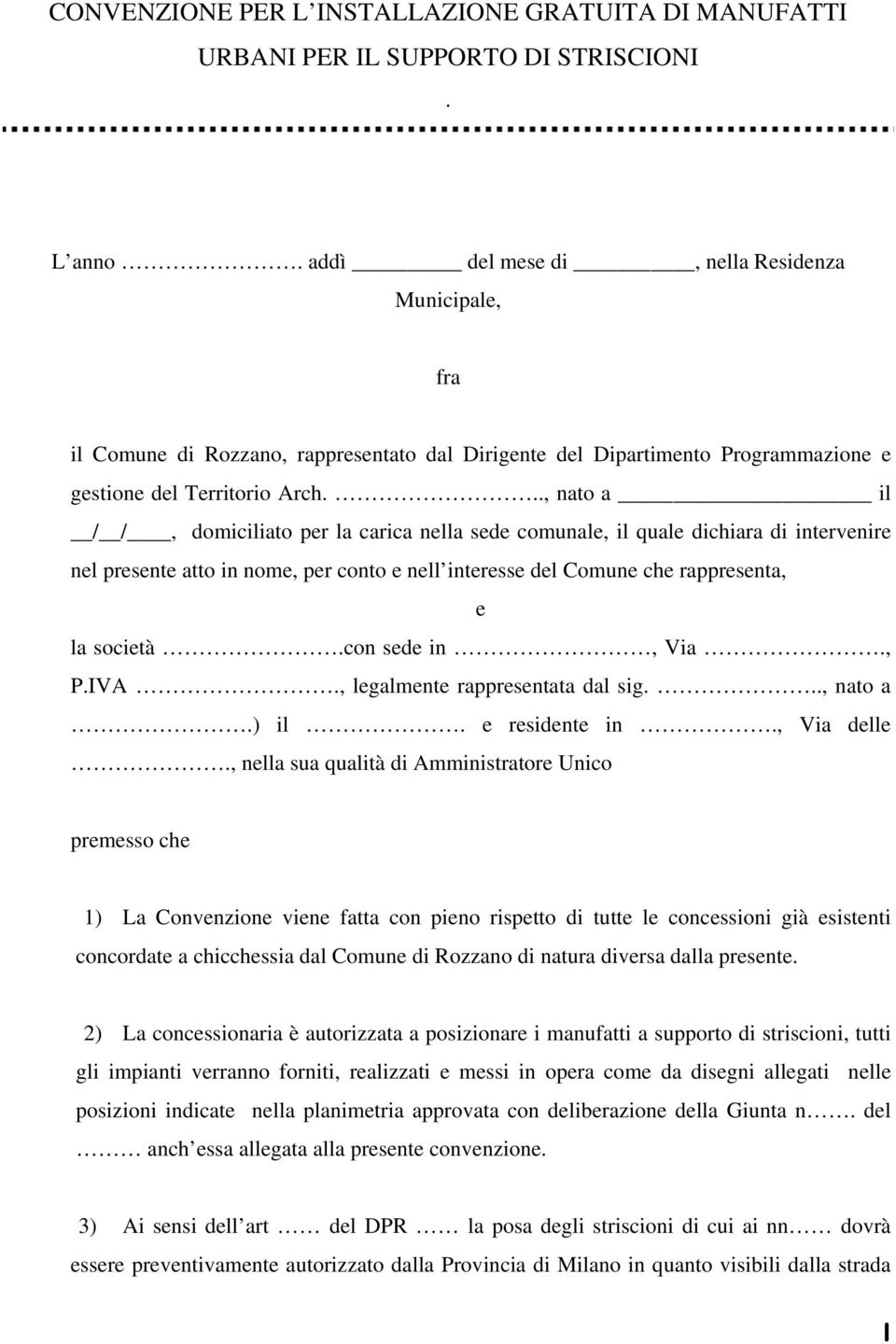 .., nato a il / /, domiciliato per la carica nella sede comunale, il quale dichiara di intervenire nel presente atto in nome, per conto e nell interesse del Comune che rappresenta, e la società.