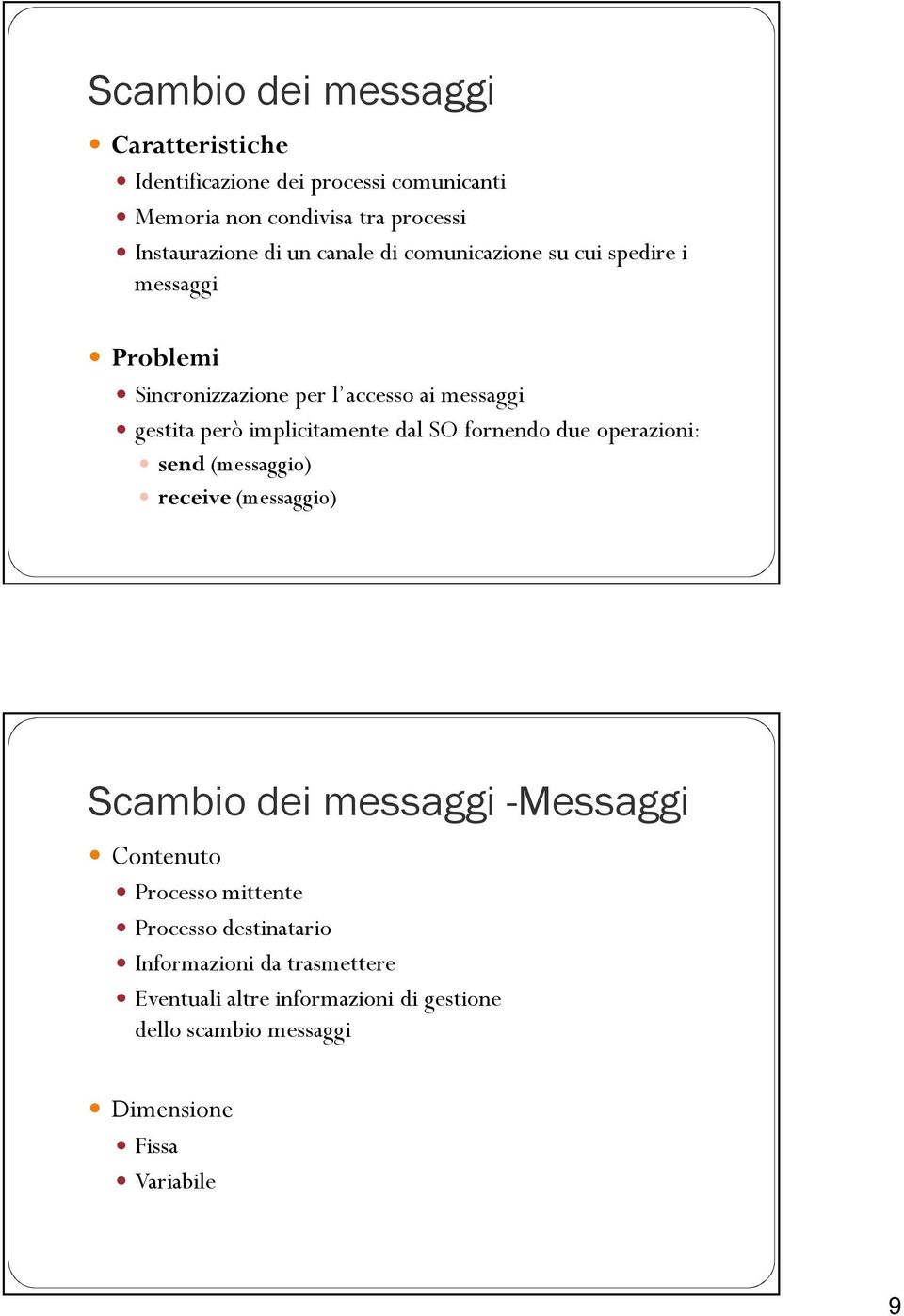 SO fornendo due operazioni: send (messaggio) receive (messaggio) Scambio dei messaggi -Messaggi Contenuto Processo mittente Processo