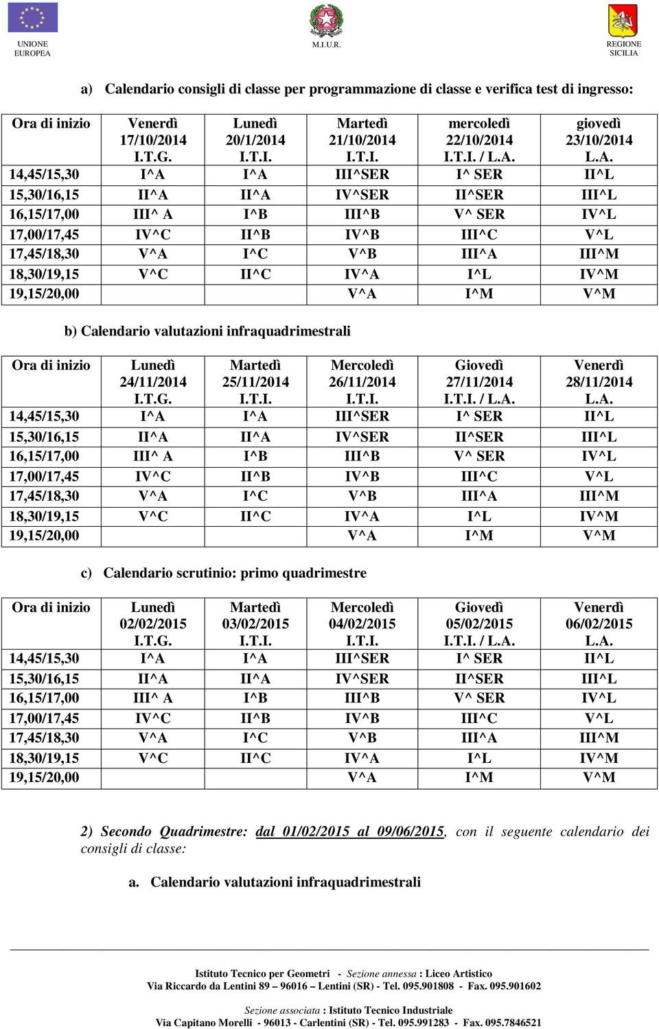 27/11/2014 / 28/11/2014 c) Calendario scrutinio: primo quadrimestre 02/02/2015 03/02/2015 04/02/2015 05/02/2015 / 06/02/2015 2)