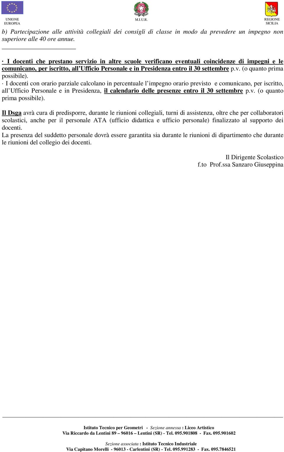 I docenti con orario parziale calcolano in percentuale l impegno orario previsto e comunicano, per iscritto, all Ufficio Personale e in Presidenza, il calendario delle presenze entro il 30 settembre