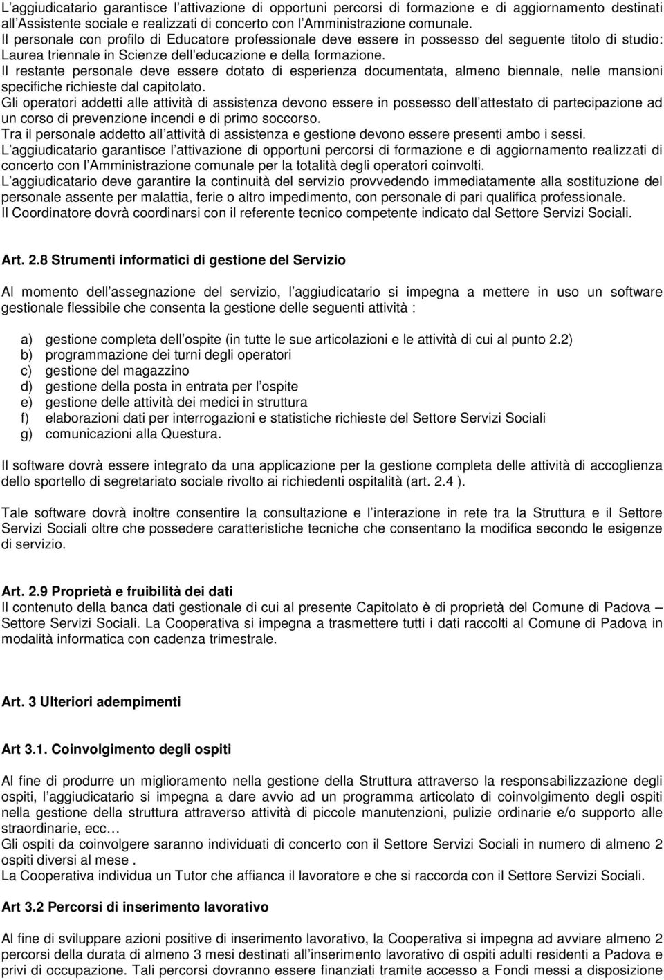 Il restante personale deve essere dotato di esperienza documentata, almeno biennale, nelle mansioni specifiche richieste dal capitolato.