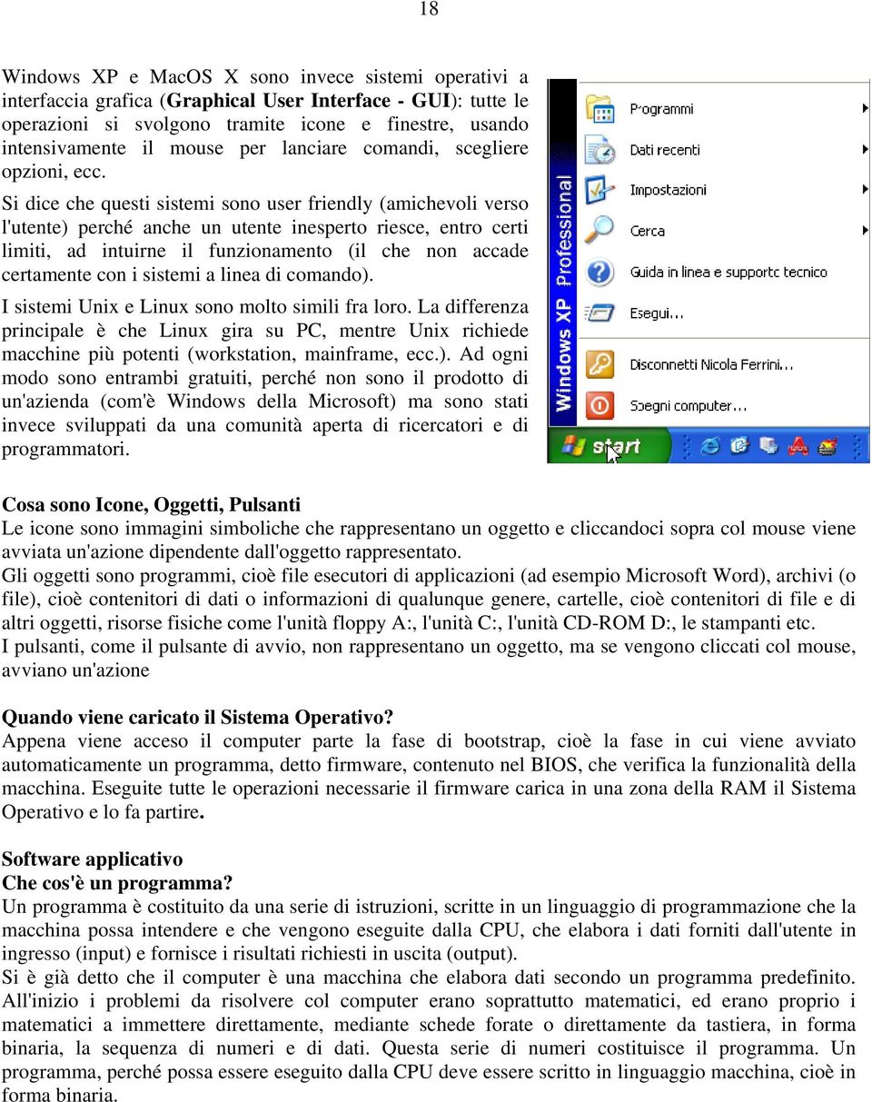 Si dice che questi sistemi sono user friendly (amichevoli verso l'utente) perché anche un utente inesperto riesce, entro certi limiti, ad intuirne il funzionamento (il che non accade certamente con i