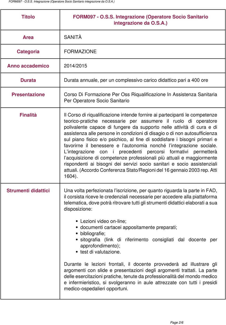 Assistenza Sanitaria Per Operatore Socio Sanitario Finalità Il Corso di riqualificazione intende fornire ai partecipanti le competenze teorico-pratiche necessarie per assumere il ruolo di operatore