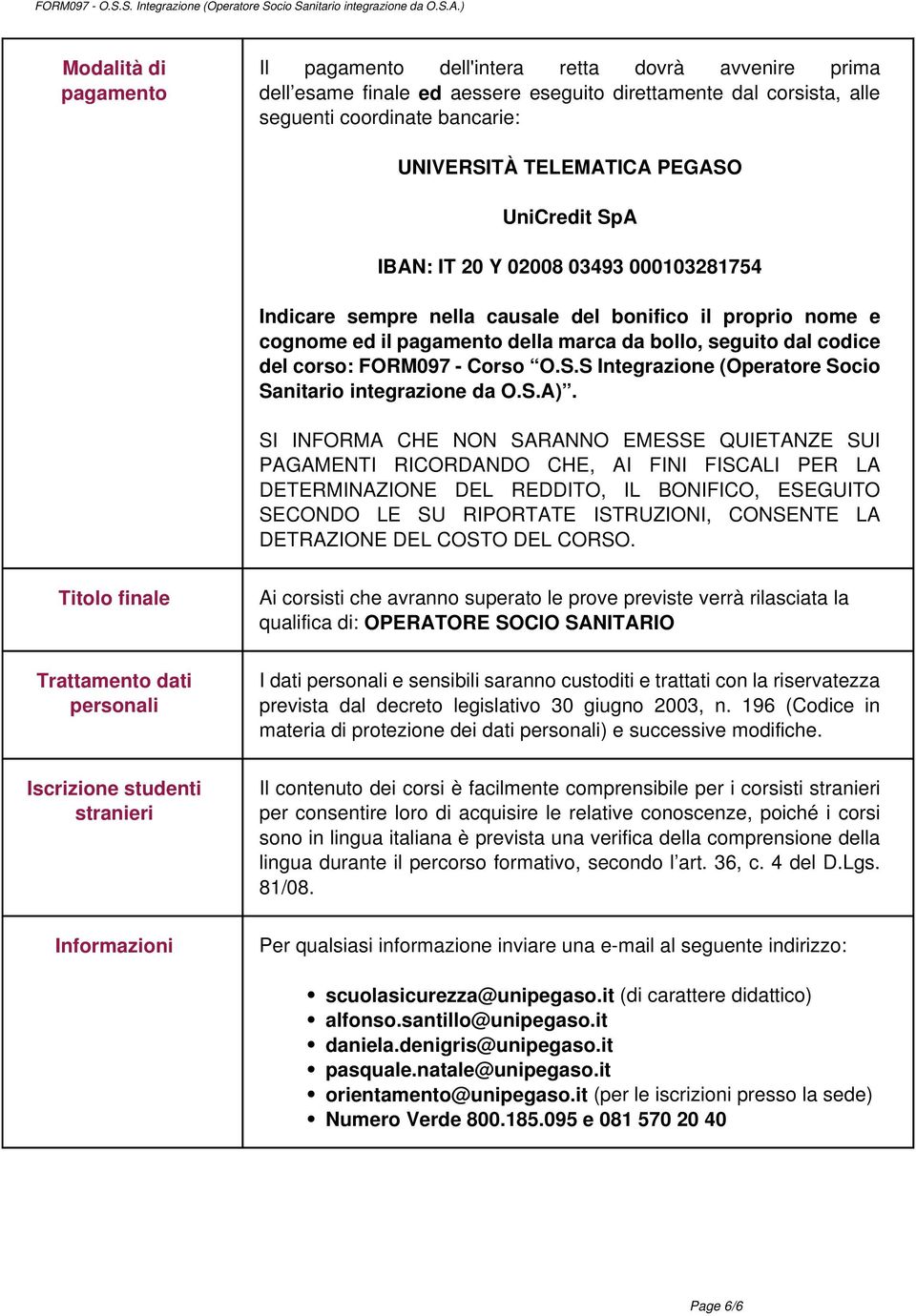 PEGASO UniCredit SpA IBAN: IT 20 Y 02008 03493 000103281754 Indicare sempre nella causale del bonifico il proprio nome e cognome ed il pagamento della marca da bollo, seguito dal codice del corso: