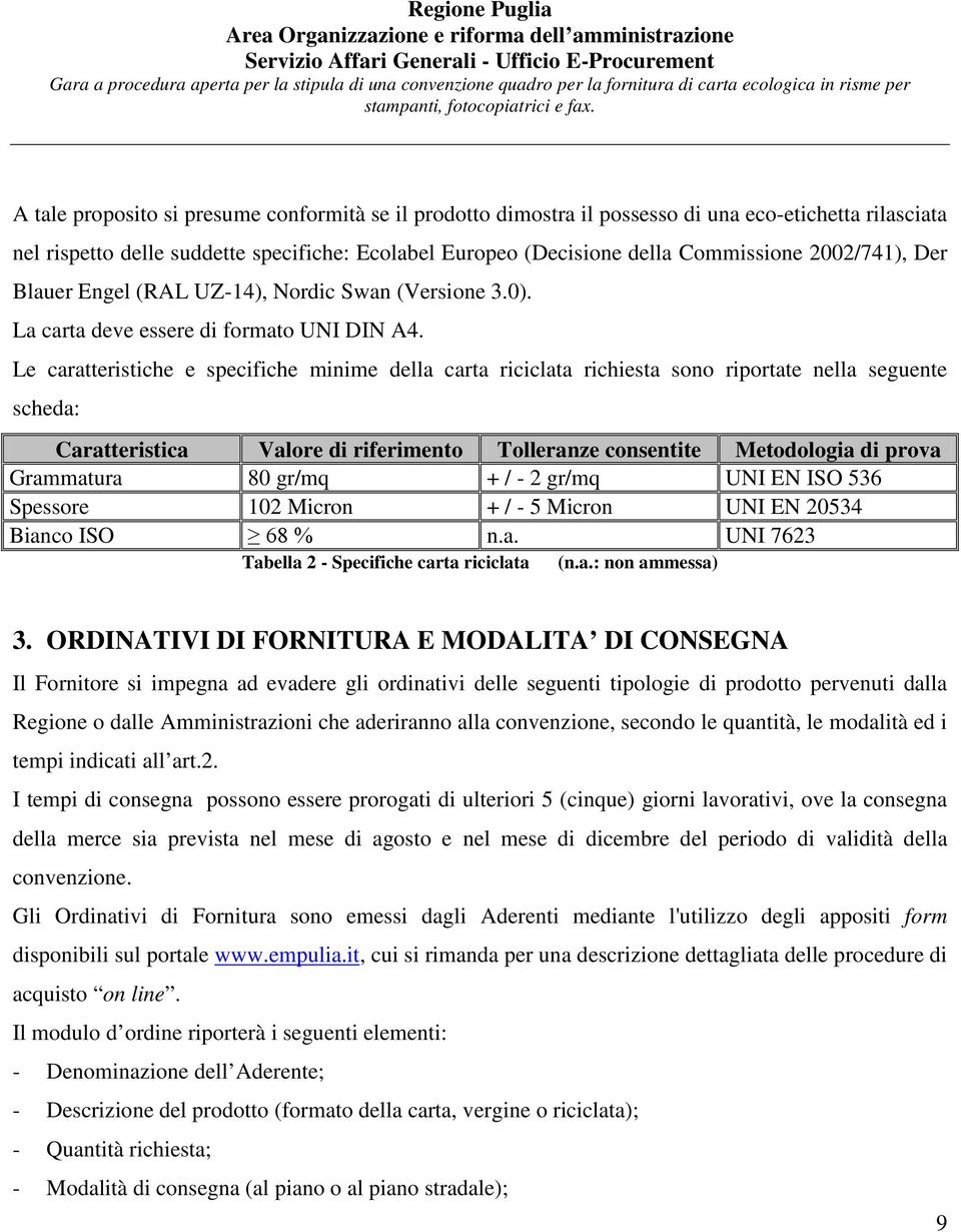 Le caratteristiche e specifiche minime della carta riciclata richiesta sono riportate nella seguente scheda: Caratteristica Valore di riferimento Tolleranze consentite Metodologia di prova Grammatura