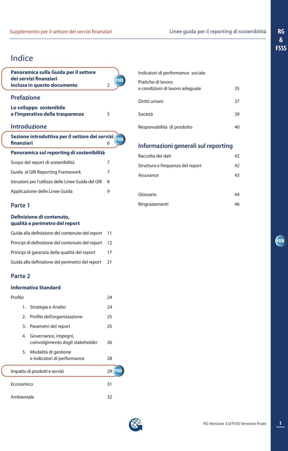 Framework 7 Istruzioni per l utilizzo delle Linee Guida del GRI 8 Applicazione delle Linee Guida 9 Parte 1 Definizione di contenuto, qualità e perimetro del report Guida alla definizione del