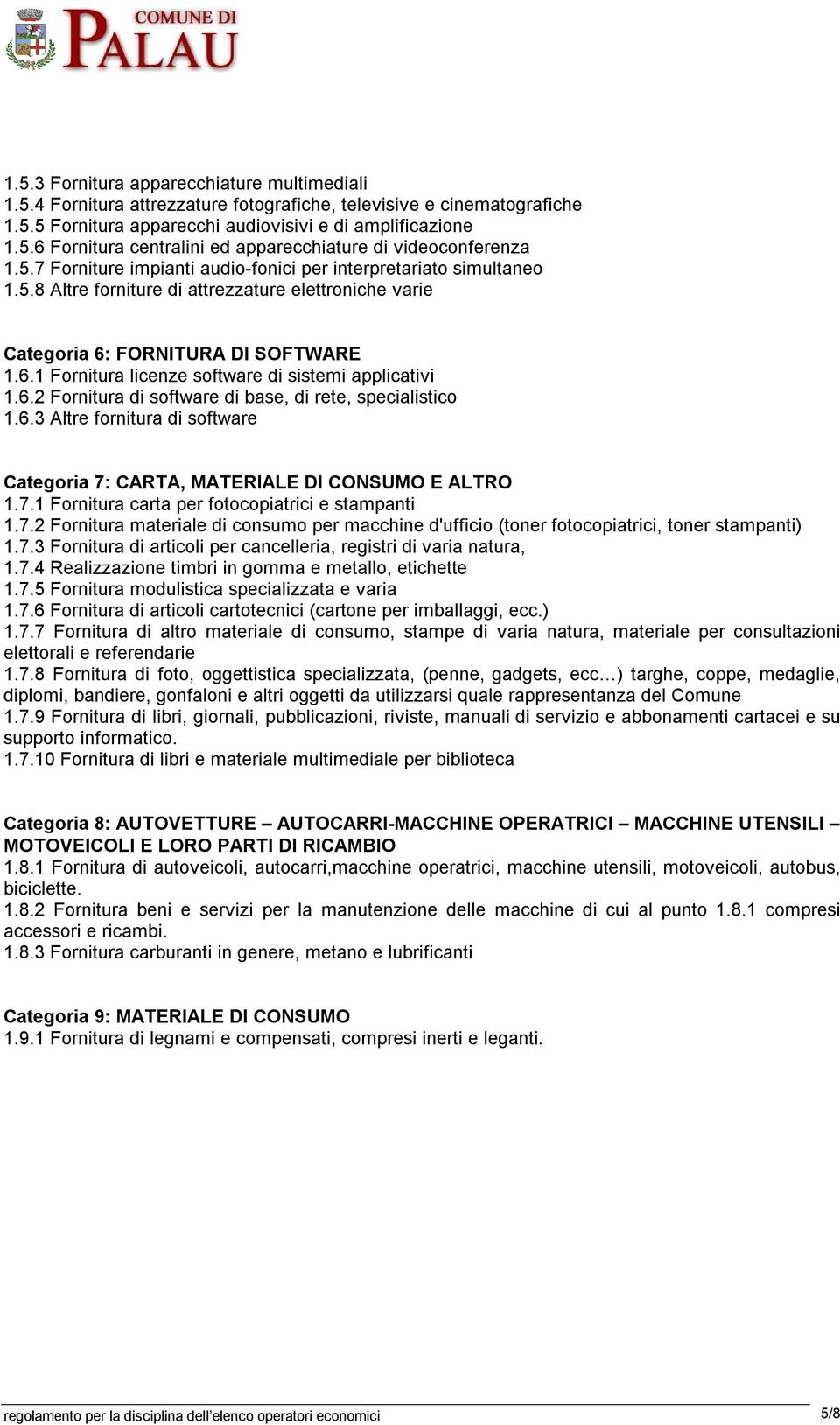 6.2 Fornitura di software di base, di rete, specialistico 1.6.3 Altre fornitura di software Categoria 7: