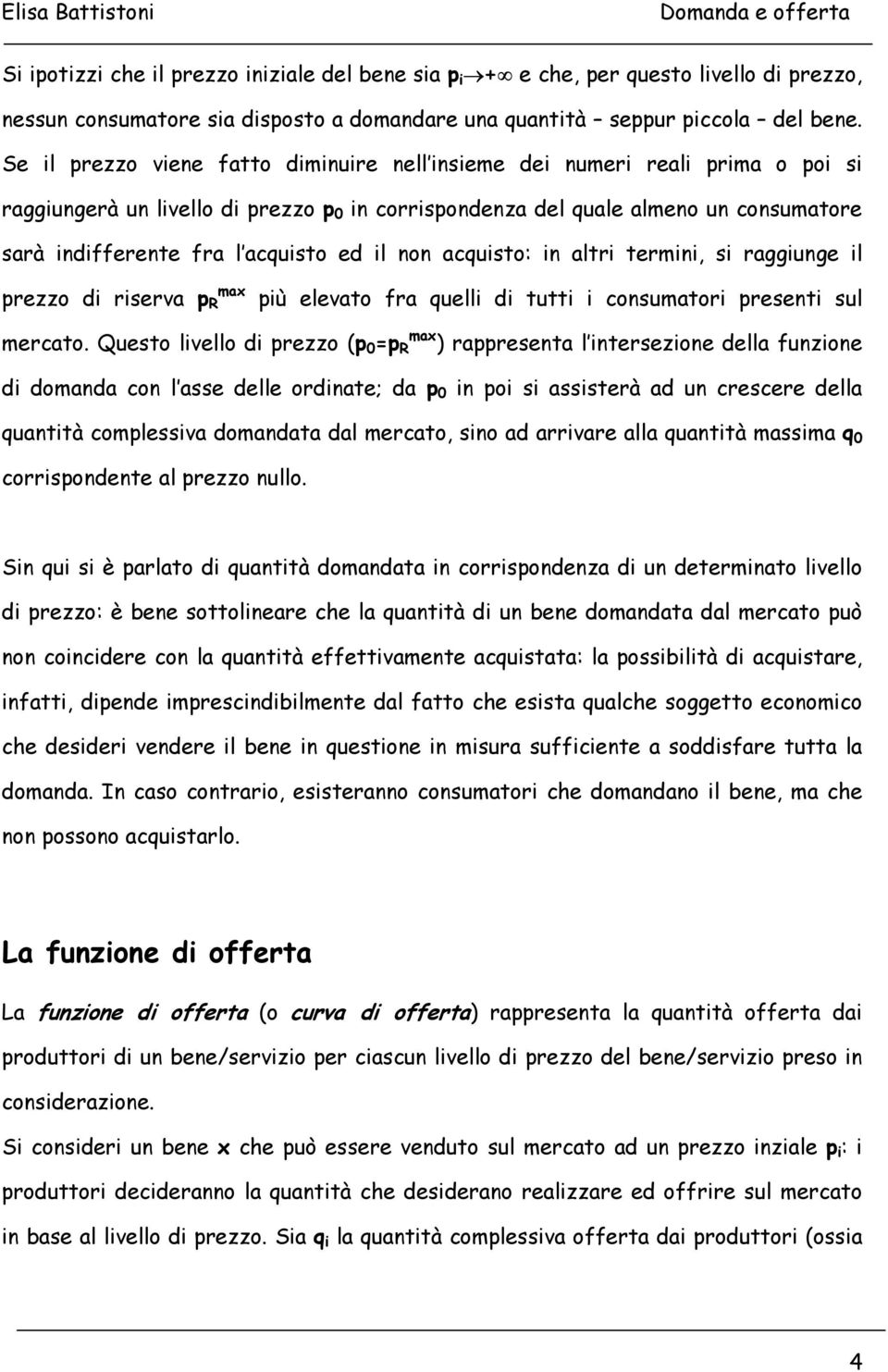 ed il non acquisto: in altri termini, si raggiunge il prezzo di riserva p R max più elevato fra quelli di tutti i consumatori presenti sul mercato.