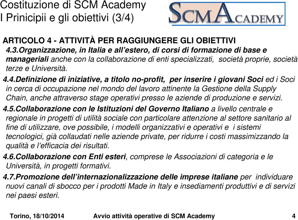 Organizzazione, in Italia e all estero, di corsi di formazione di base e manageriali anche con la collaborazione di enti specializzati, società proprie, società terze e Università. 4.