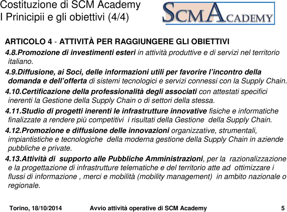 Diffusione, ai Soci, delle informazioni utili per favorire l incontro della domanda e dell offerta di sistemi tecnologici e servizi connessi con la Supply Chain. 4.10.