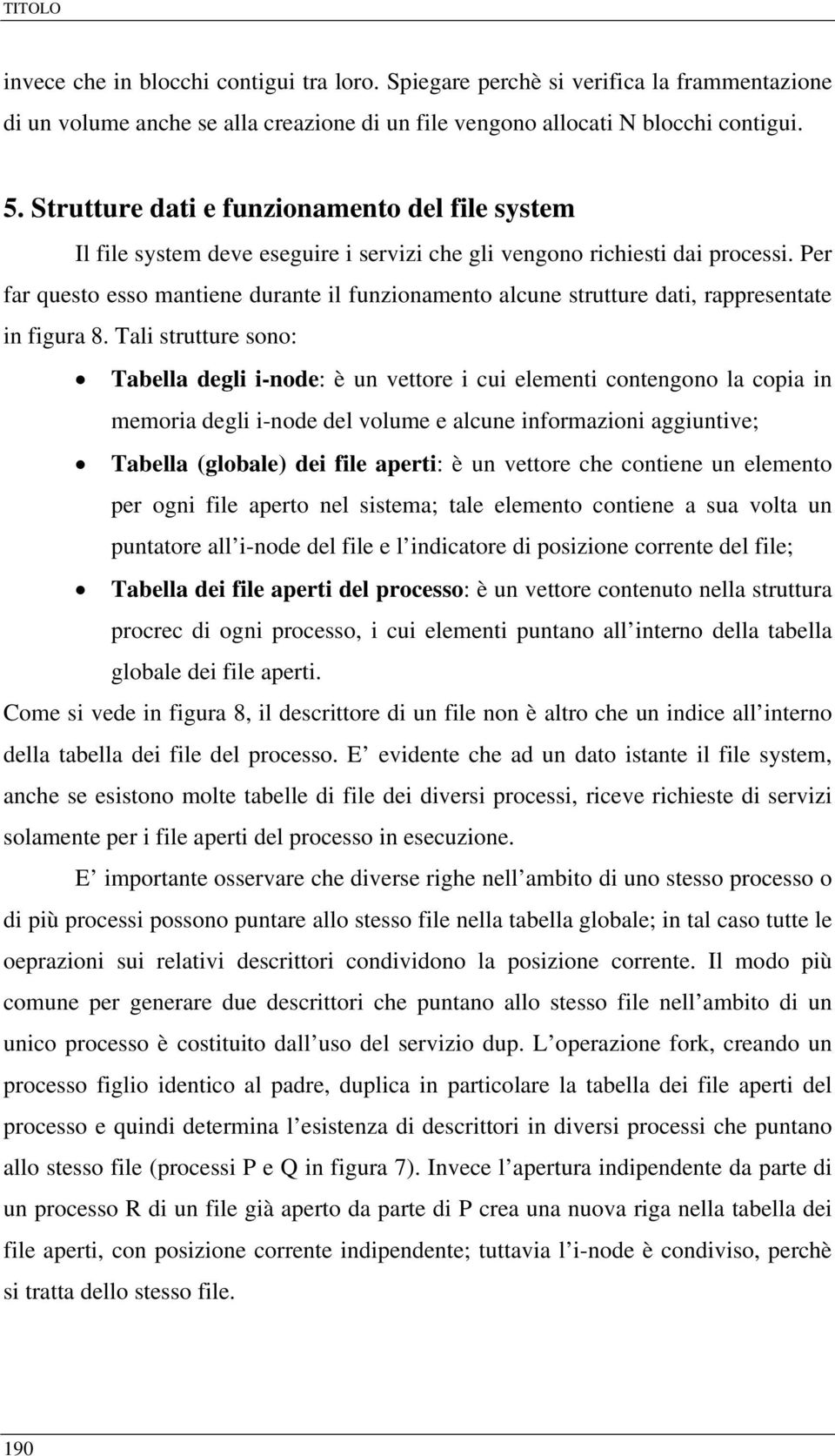 Per far questo esso mantiene durante il funzionamento alcune strutture dati, rappresentate in figura 8.