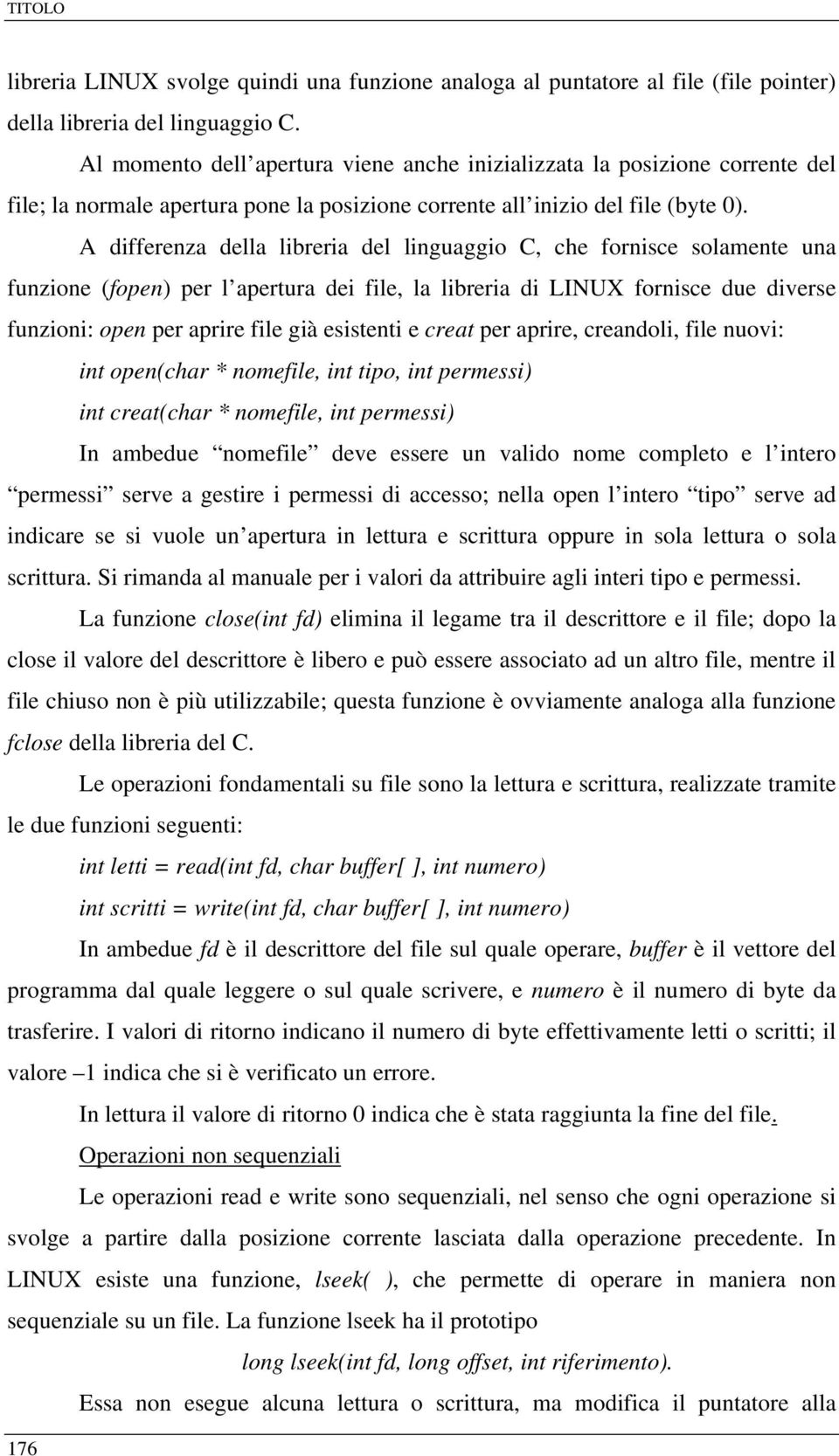 A differenza della libreria del linguaggio C, che fornisce solamente una funzione (fopen) per l apertura dei file, la libreria di LINUX fornisce due diverse funzioni: open per aprire file già