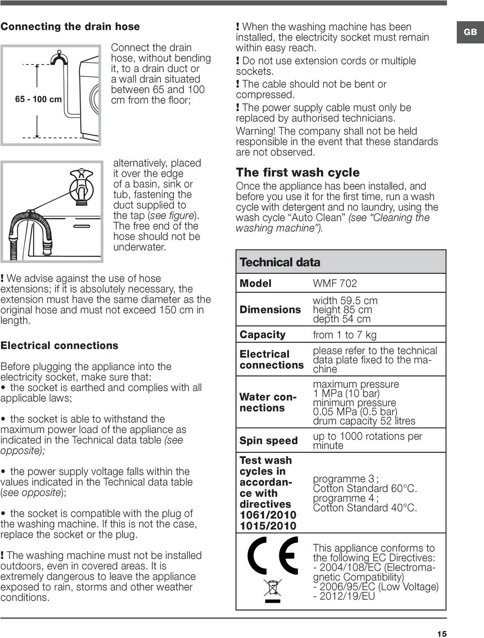 ! We advise against the use of hose extensions; if it is absolutely necessary, the extension must have the same diameter as the original hose and must not exceed 150 cm in length.