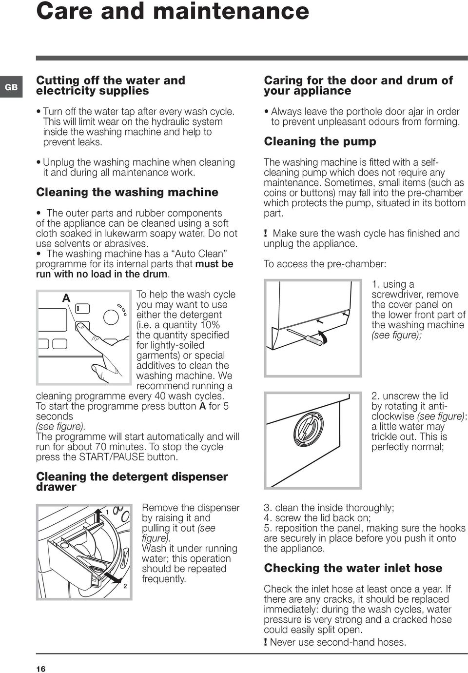 Cleaning the washing machine The outer parts and rubber components of the appliance can be cleaned using a soft cloth soaked in lukewarm soapy water. Do not use solvents or abrasives.