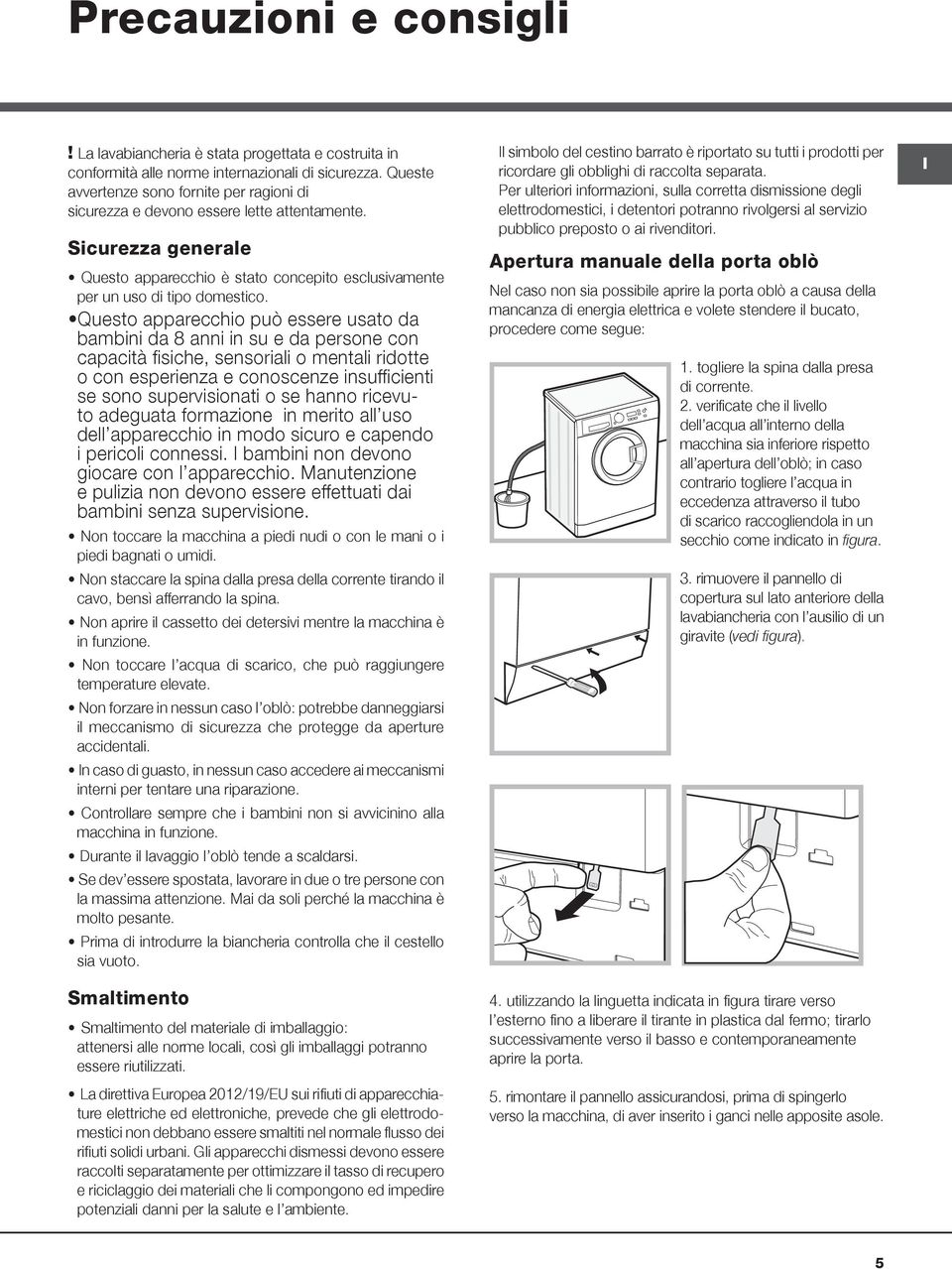 Questo apparecchio può essere usato da bambini da 8 anni in su e da persone con capacità fisiche, sensoriali o mentali ridotte o con esperienza e conoscenze insufficienti se sono supervisionati o se