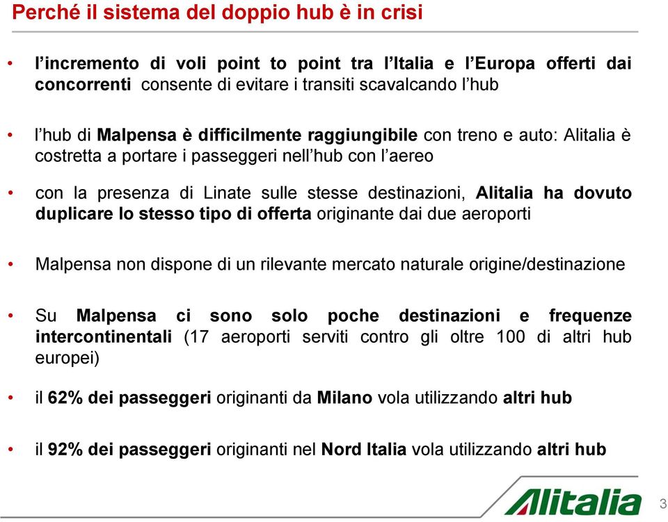 stesso tipo di offerta originante dai due aeroporti Malpensa non dispone di un rilevante mercato naturale origine/destinazione Su Malpensa ci sono solo poche destinazioni e frequenze