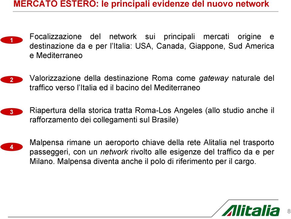 Mediterraneo 3 Riapertura della storica tratta Roma-Los Angeles (allo studio anche il rafforzamento dei collegamenti sul Brasile) 4 Malpensa rimane un aeroporto