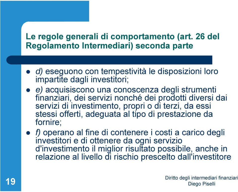 conoscenza degli strumenti finanziari, dei servizi nonché dei prodotti diversi dai servizi di investimento, propri o di terzi, da essi stessi