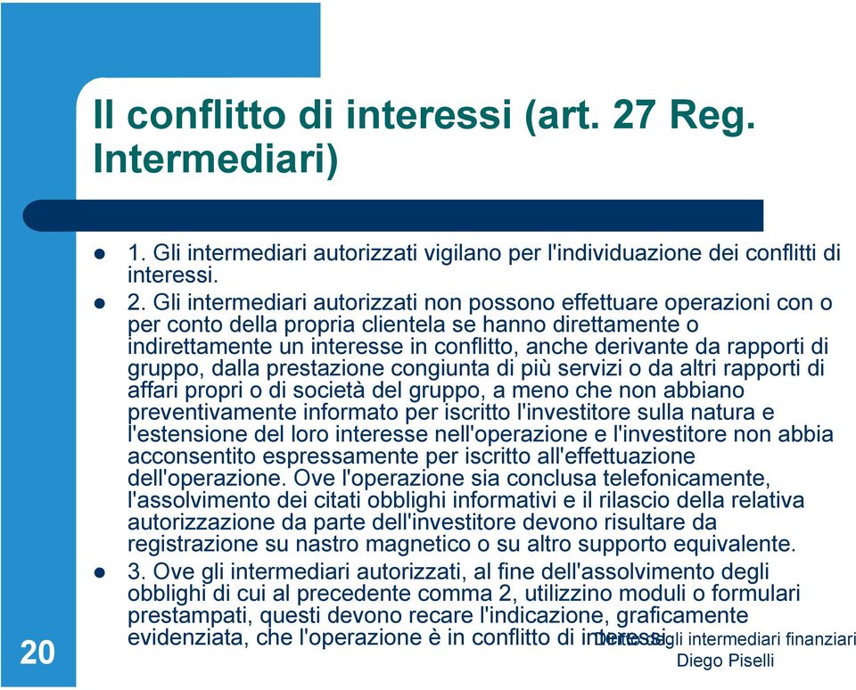 1. Gli intermediari autorizzati vigilano per l'individuazione dei conflitti di interessi. 2.