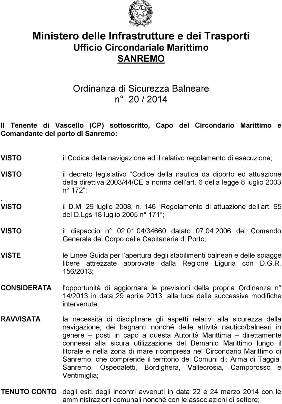 della direttiva 2003/44/CE a norma dell art. 6 della legge 8 luglio 2003 n 172 ;. VISTO il D.M. 29 luglio 2008, n. 146 Regolamento di attuazione dell art. 65 del D.