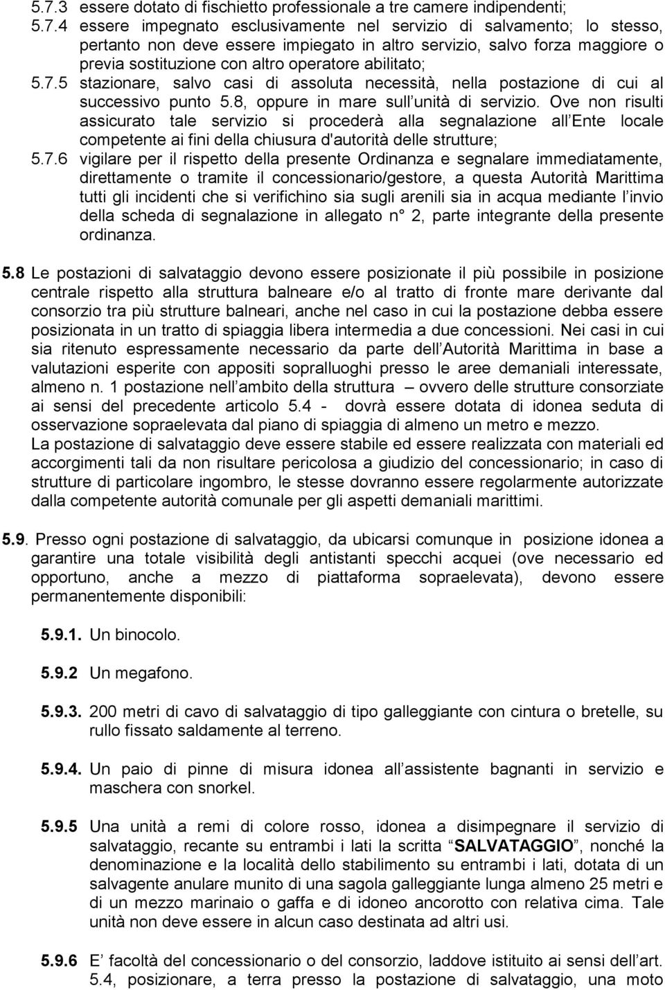 8, oppure in mare sull unità di servizio. Ove non risulti assicurato tale servizio si procederà alla segnalazione all Ente locale competente ai fini della chiusura d'autorità delle strutture; 5.7.