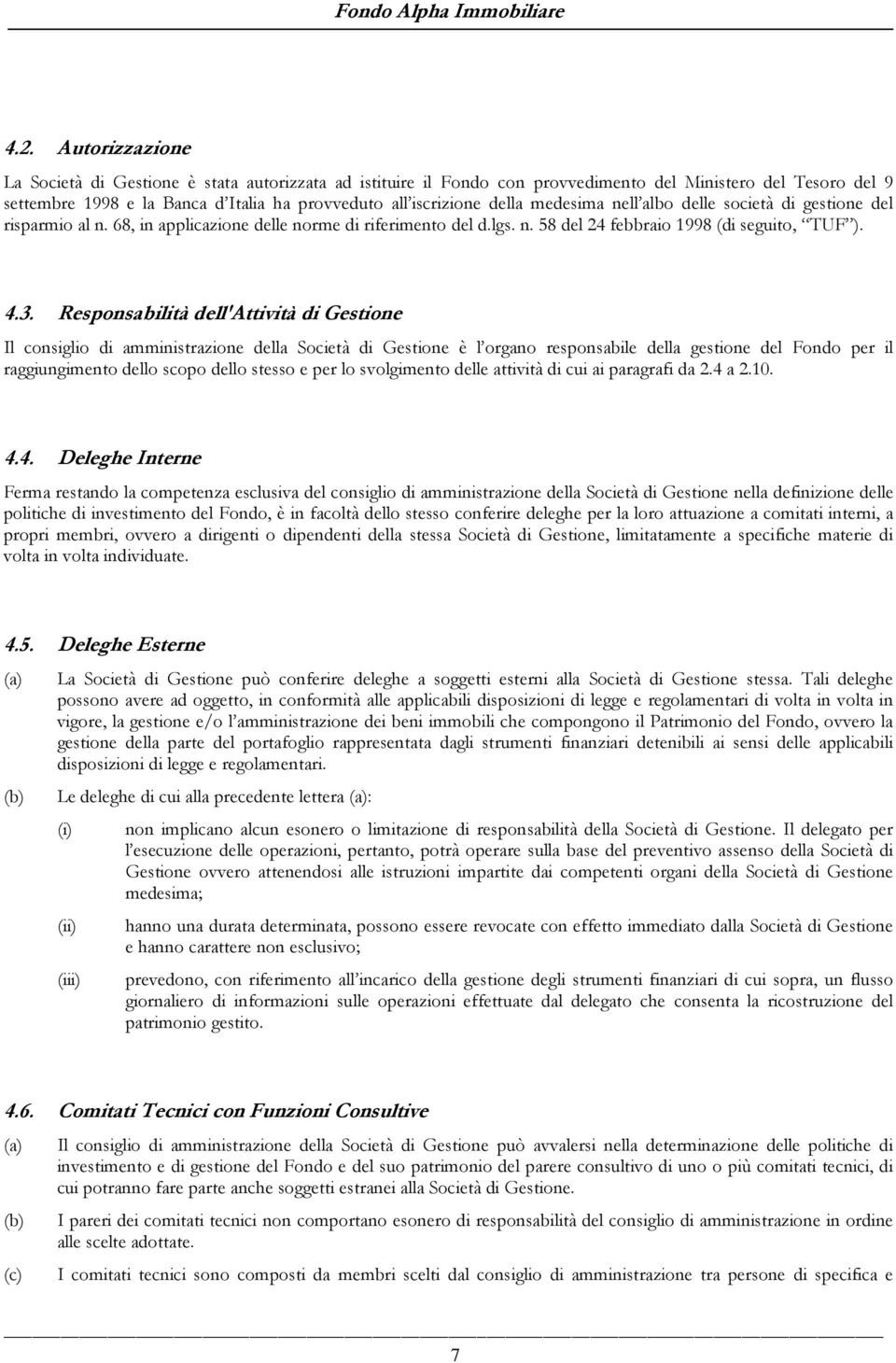 Responsabilità dell'attività di Gestione Il consiglio di amministrazione della Società di Gestione è l organo responsabile della gestione del Fondo per il raggiungimento dello scopo dello stesso e