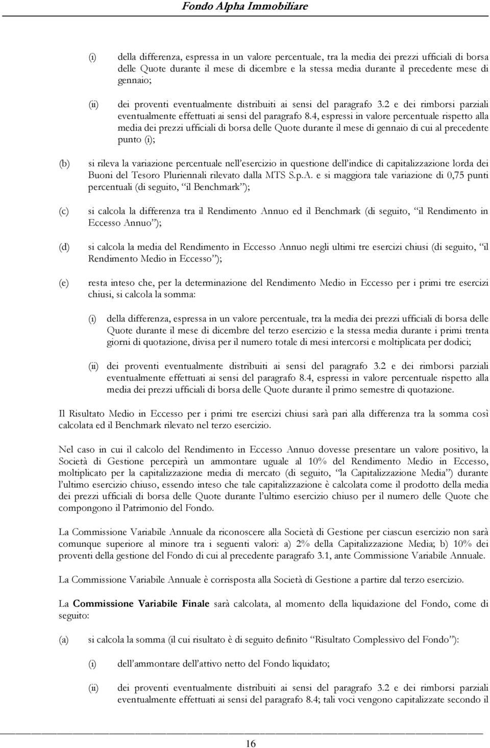 4, espressi in valore percentuale rispetto alla media dei prezzi ufficiali di borsa delle Quote durante il mese di gennaio di cui al precedente punto ; (d) (e) si rileva la variazione percentuale