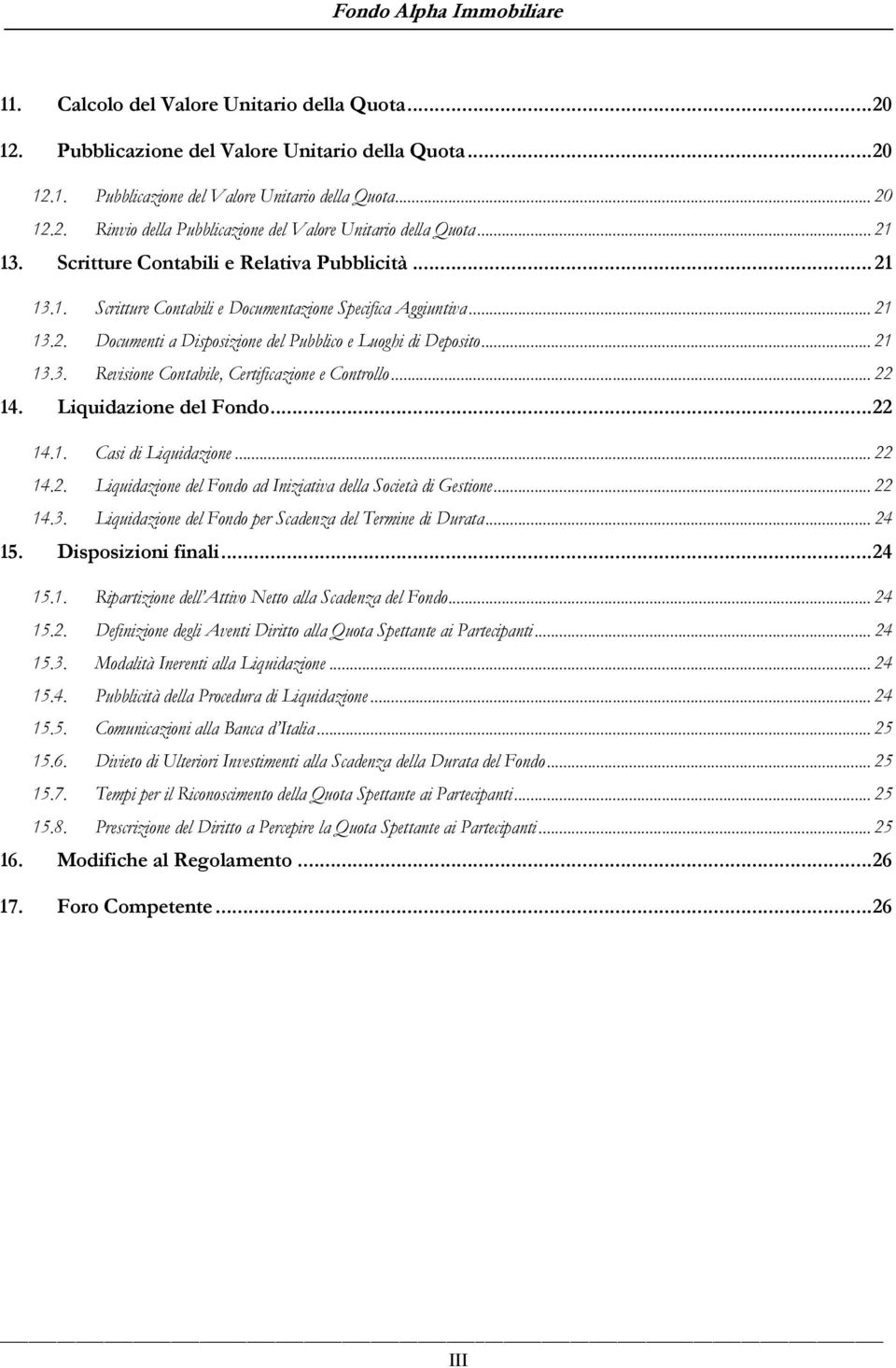 .. 22 14. Liquidazione del Fondo... 22 14.1. Casi di Liquidazione... 22 14.2. Liquidazione del Fondo ad Iniziativa della Società di Gestione... 22 14.3.