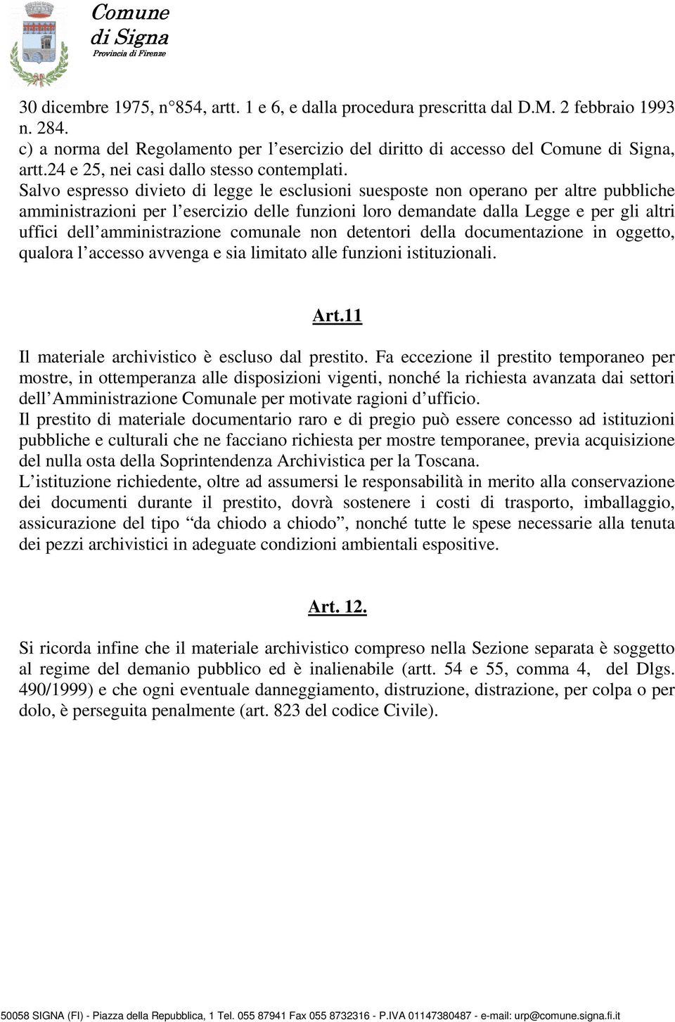 Salvo espresso divieto di legge le esclusioni suesposte non operano per altre pubbliche amministrazioni per l esercizio delle funzioni loro demandate dalla Legge e per gli altri uffici dell