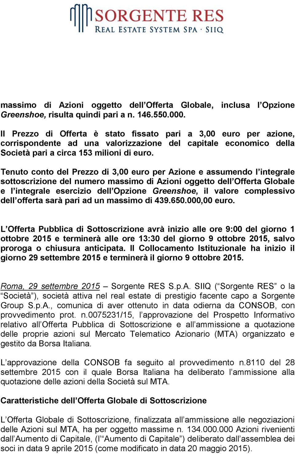 Tenuto conto del Prezzo di 3,00 euro per Azione e assumendo l integrale sottoscrizione del numero massimo di Azioni oggetto dell Offerta Globale e l integrale esercizio dell Opzione Greenshoe, il