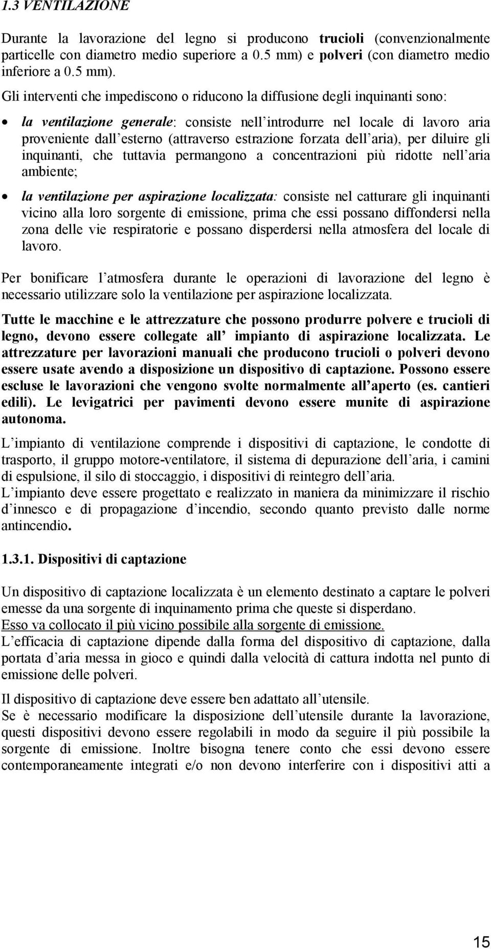 Gli interventi che impediscono o riducono la diffusione degli inquinanti sono: la ventilazione generale: consiste nell introdurre nel locale di lavoro aria proveniente dall esterno (attraverso