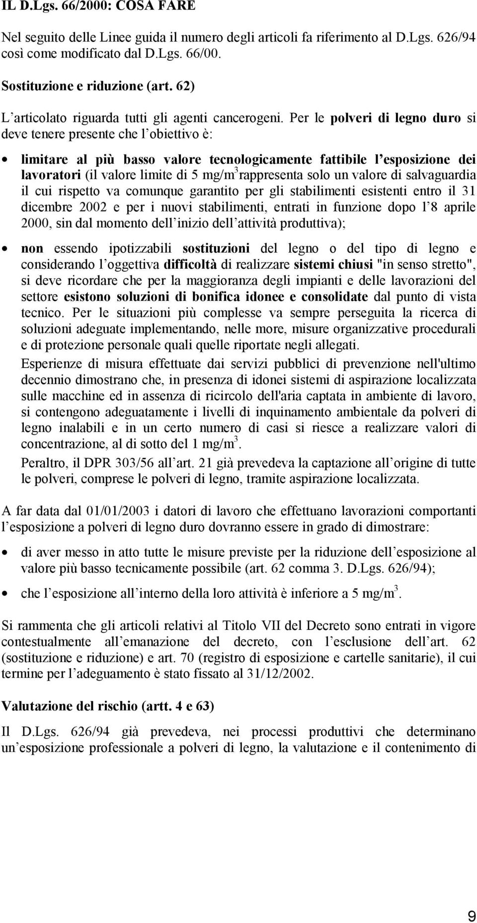 Per le polveri di legno duro si deve tenere presente che l obiettivo è: limitare al più basso valore tecnologicamente fattibile l esposizione dei lavoratori (il valore limite di 5 mg/m 3 rappresenta