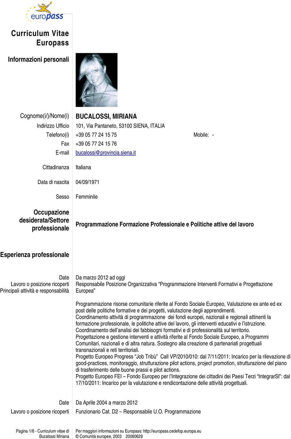 it Cittadinanza Italiana Data di nascita 04/09/1971 Sesso Occupazione desiderata/settore professionale Femminile Programmazione Formazione Professionale e Politiche attive del lavoro Esperienza