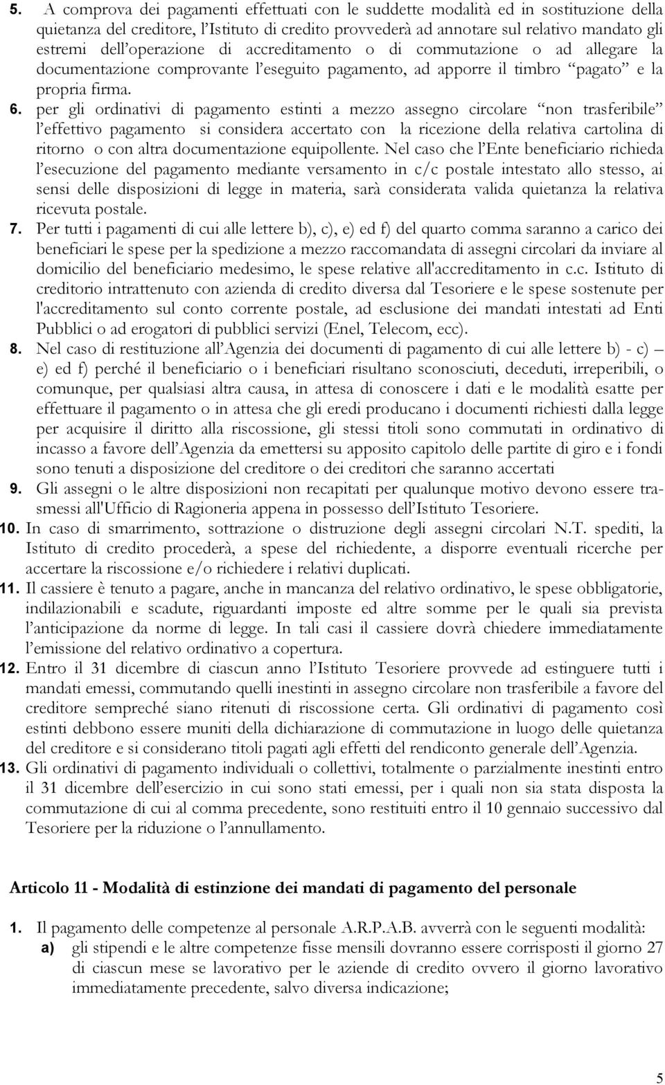 per gli ordinativi di pagamento estinti a mezzo assegno circolare non trasferibile l effettivo pagamento si considera accertato con la ricezione della relativa cartolina di ritorno o con altra