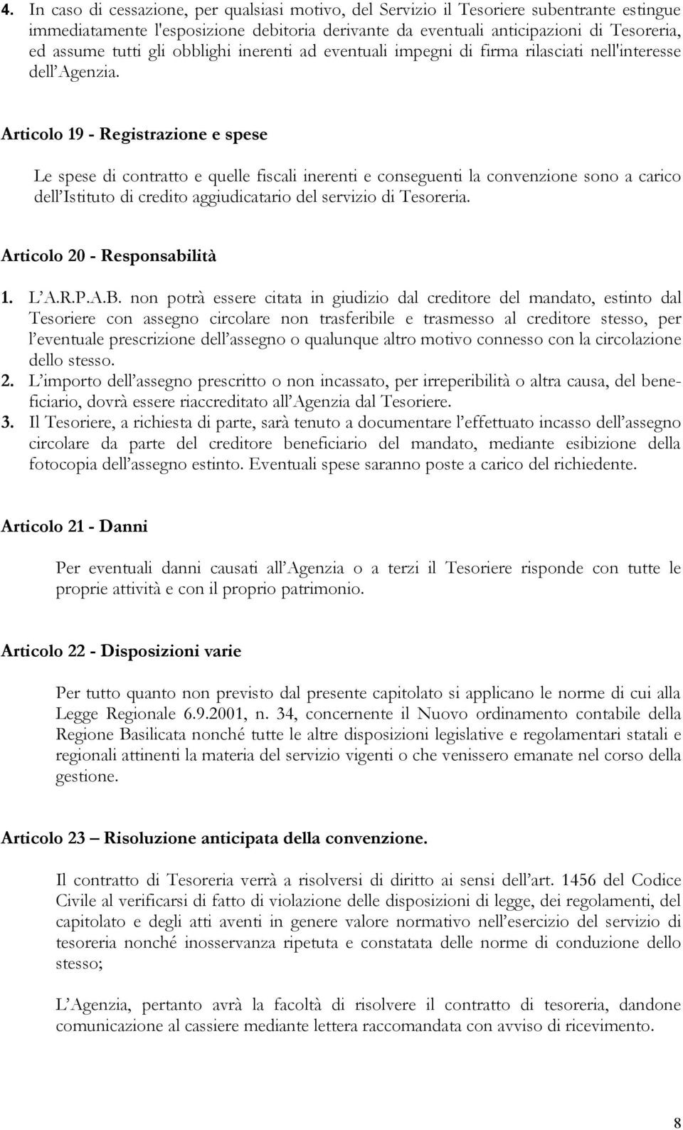 Articolo 19 - Registrazione e spese Le spese di contratto e quelle fiscali inerenti e conseguenti la convenzione sono a carico dell Istituto di credito aggiudicatario del servizio di Tesoreria.