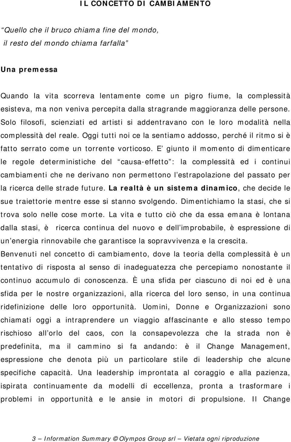 Oggi tutti noi ce la sentiamo addosso, perché il ritmo si è fatto serrato come un torrente vorticoso.