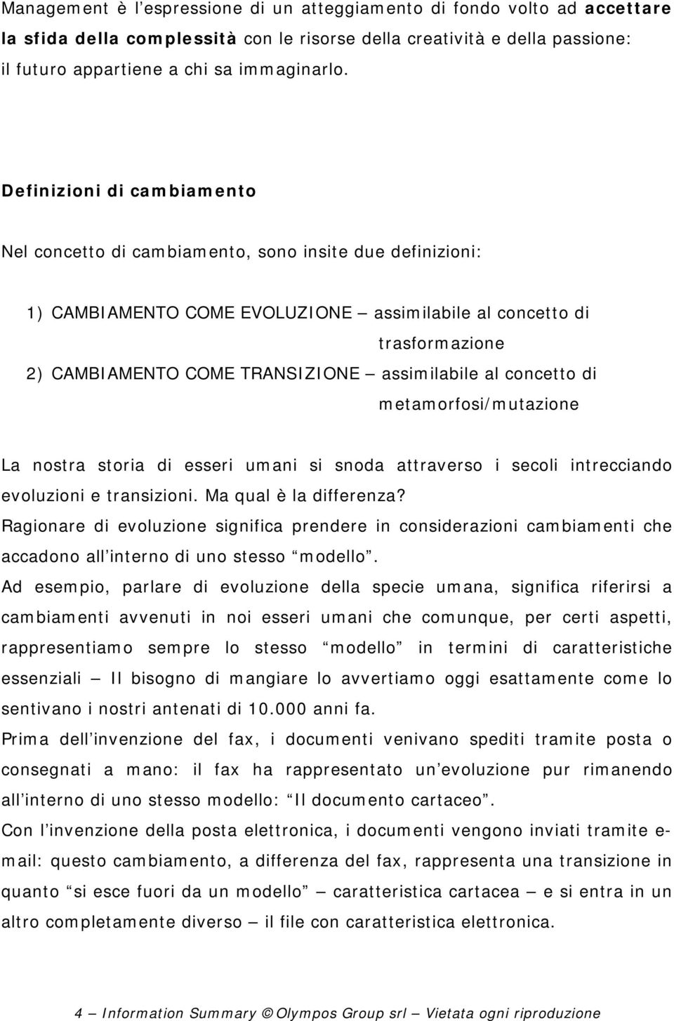 assimilabile al concetto di metamorfosi/mutazione La nostra storia di esseri umani si snoda attraverso i secoli intrecciando evoluzioni e transizioni. Ma qual è la differenza?