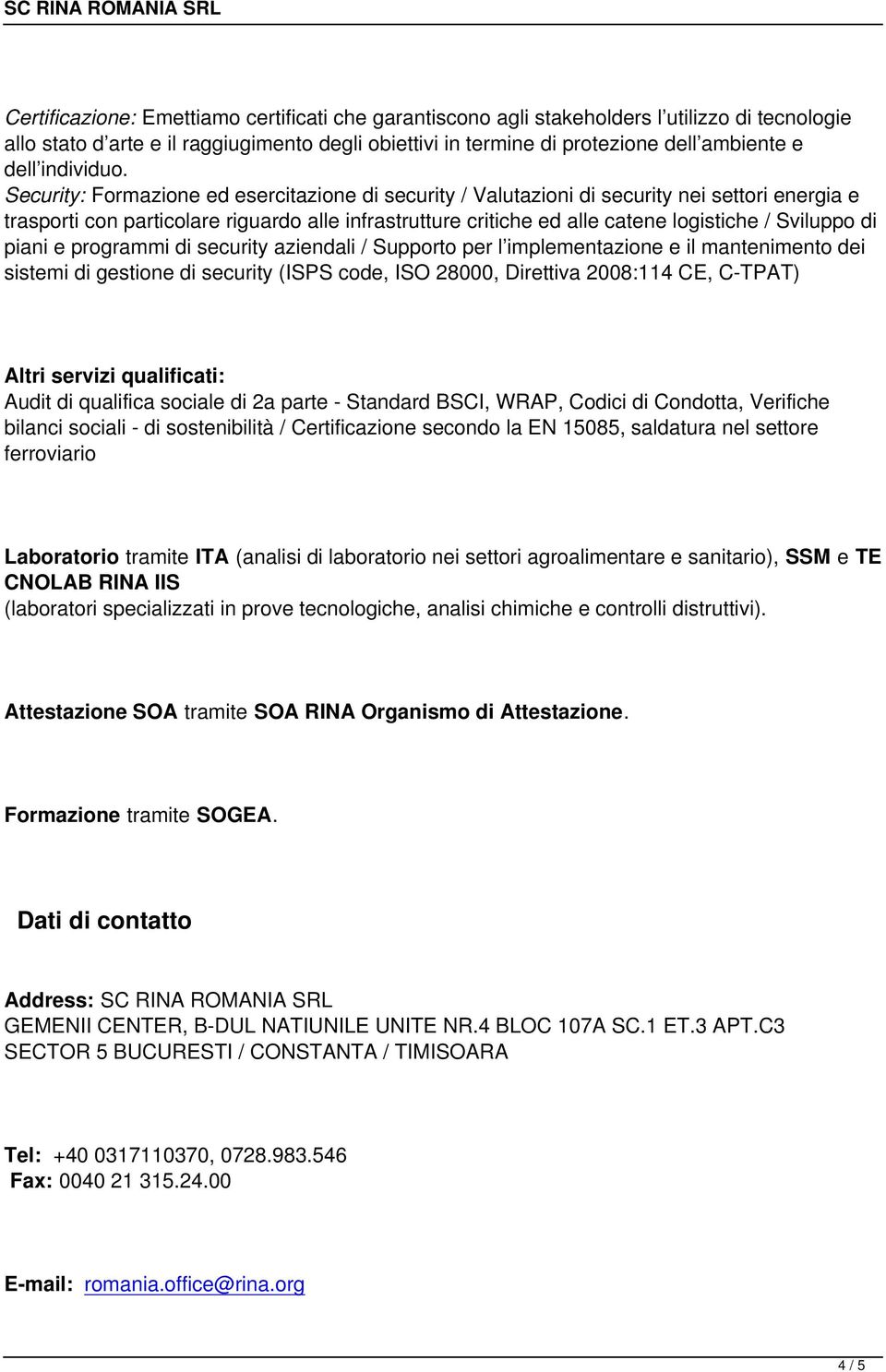 Security: Formazione ed esercitazione di security / Valutazioni di security nei settori energia e trasporti con particolare riguardo alle infrastrutture critiche ed alle catene logistiche / Sviluppo