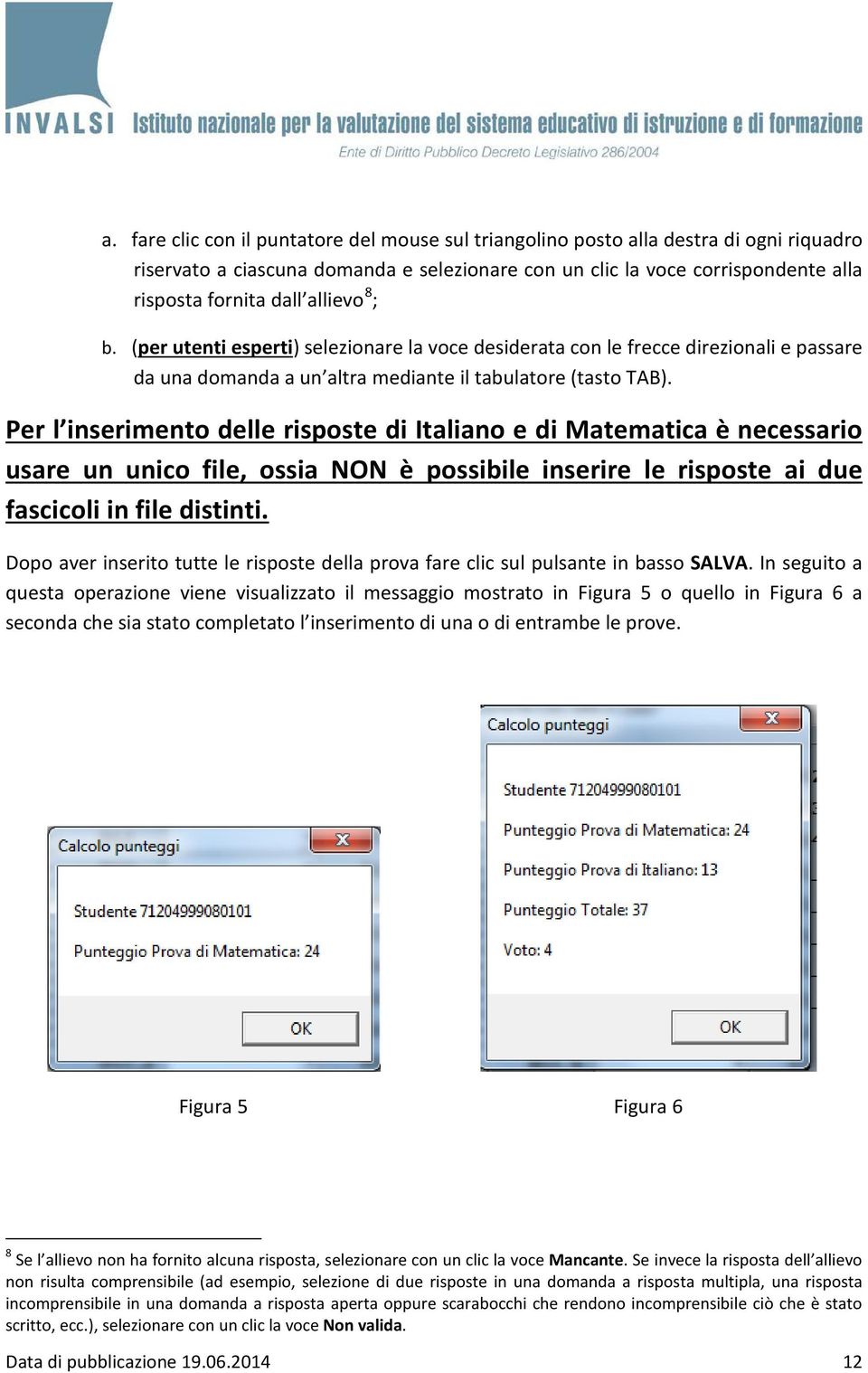 Per l inserimento delle risposte di Italiano e di Matematica è necessario usare un unico file, ossia NON è possibile inserire le risposte ai due fascicoli in file distinti.