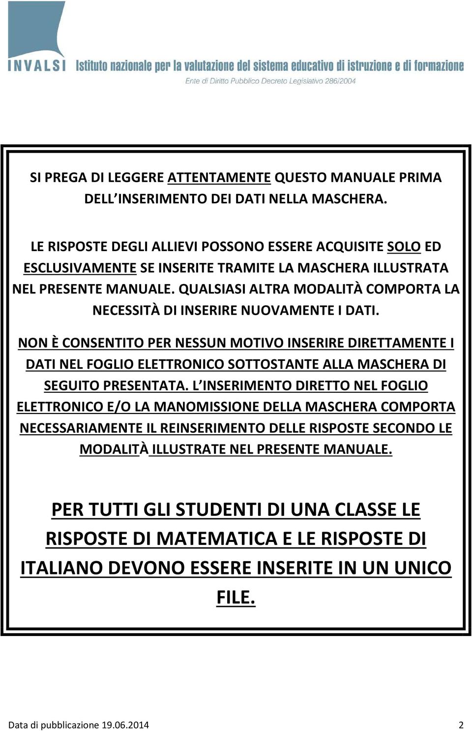 QUALSIASI ALTRA MODALITÀ COMPORTA LA NECESSITÀ DI INSERIRE NUOVAMENTE I DATI.