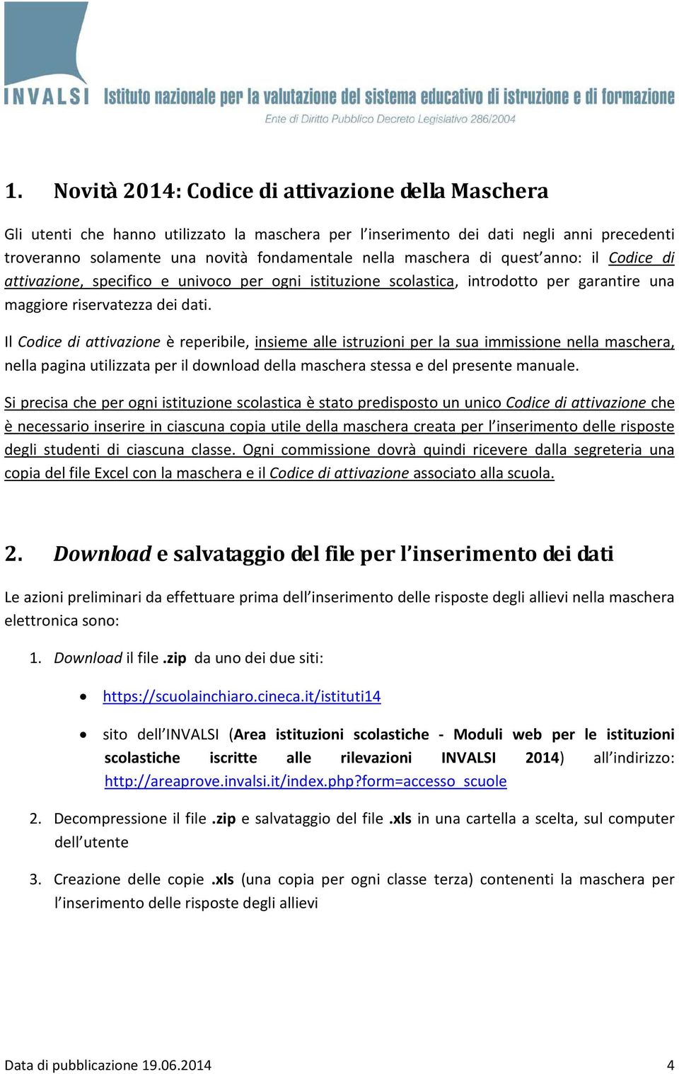 Il Codice di attivazione è reperibile, insieme alle istruzioni per la sua immissione nella maschera, nella pagina utilizzata per il download della maschera stessa e del presente manuale.