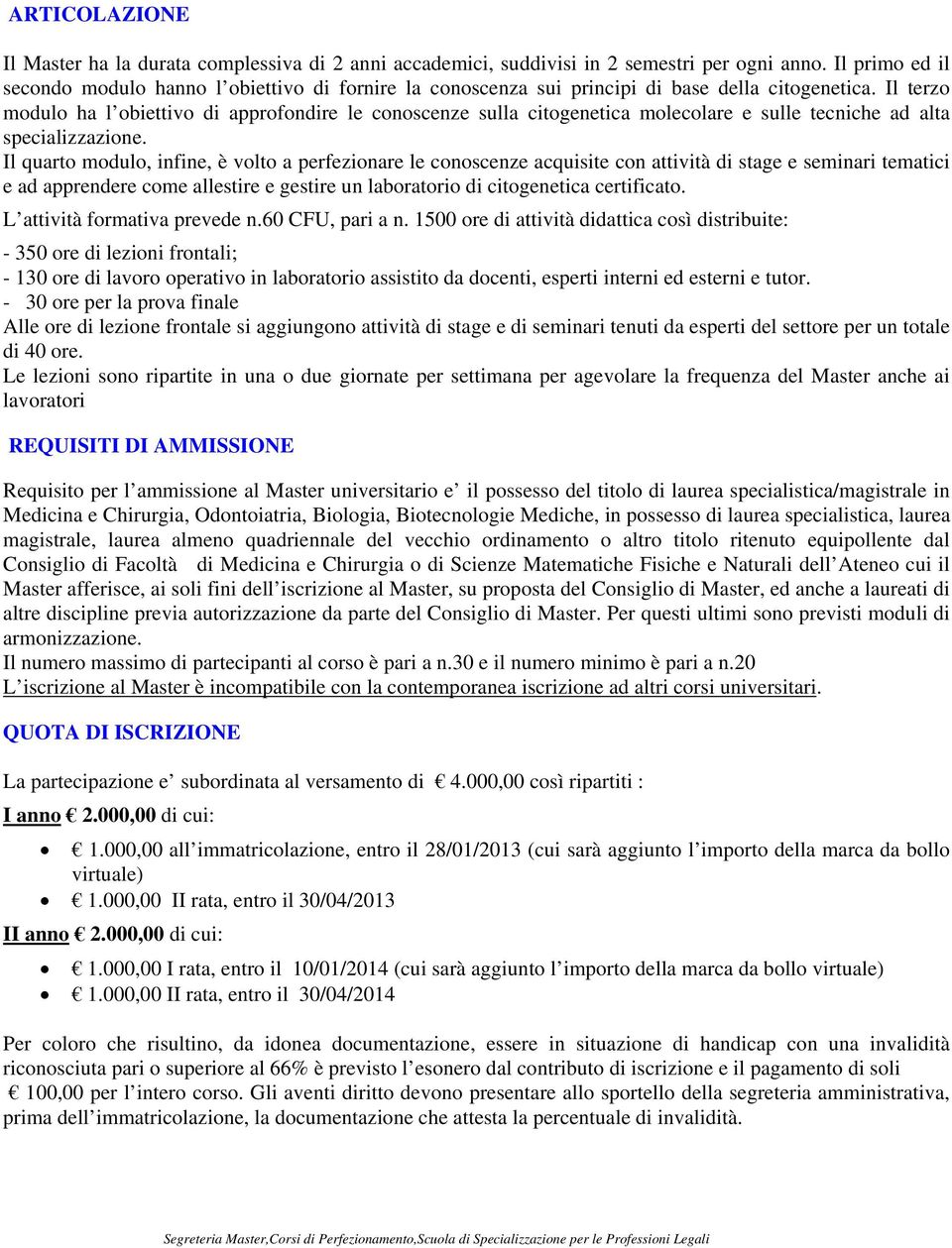 Il terzo modulo ha l obiettivo di approfondire le conoscenze sulla citogenetica molecolare e sulle tecniche ad alta specializzazione.