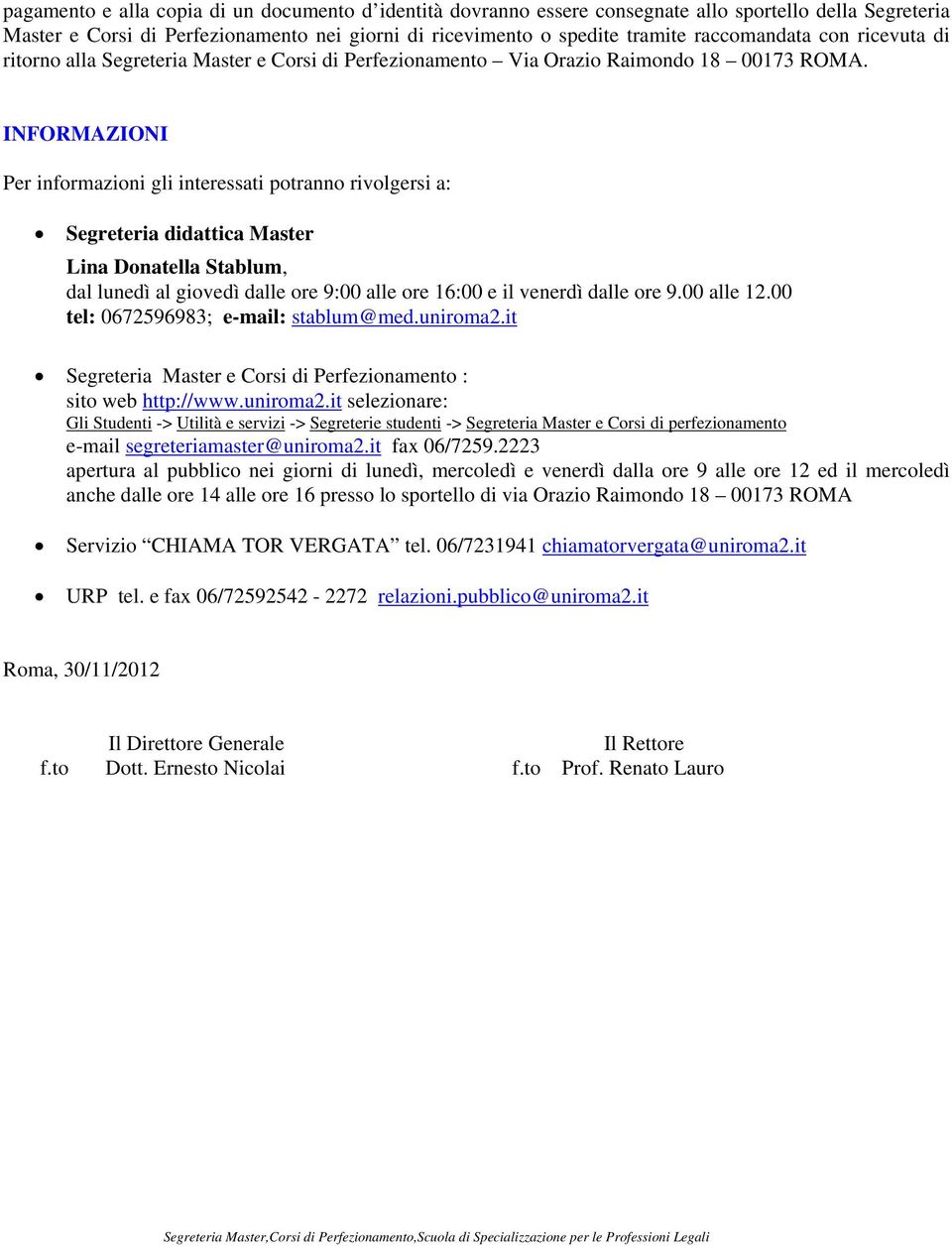 INFORMAZIONI Per informazioni gli interessati potranno rivolgersi a: Segreteria didattica Master Lina Donatella Stablum, dal lunedì al giovedì dalle ore 9:00 alle ore 16:00 e il venerdì dalle ore 9.