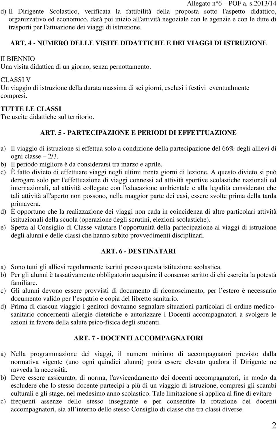 CLASSI V Un viaggio di istruzione della durata massima di sei giorni, esclusi i festivi eventualmente compresi. TUTTE LE CLASSI Tre uscite didattiche sul territorio. ART.