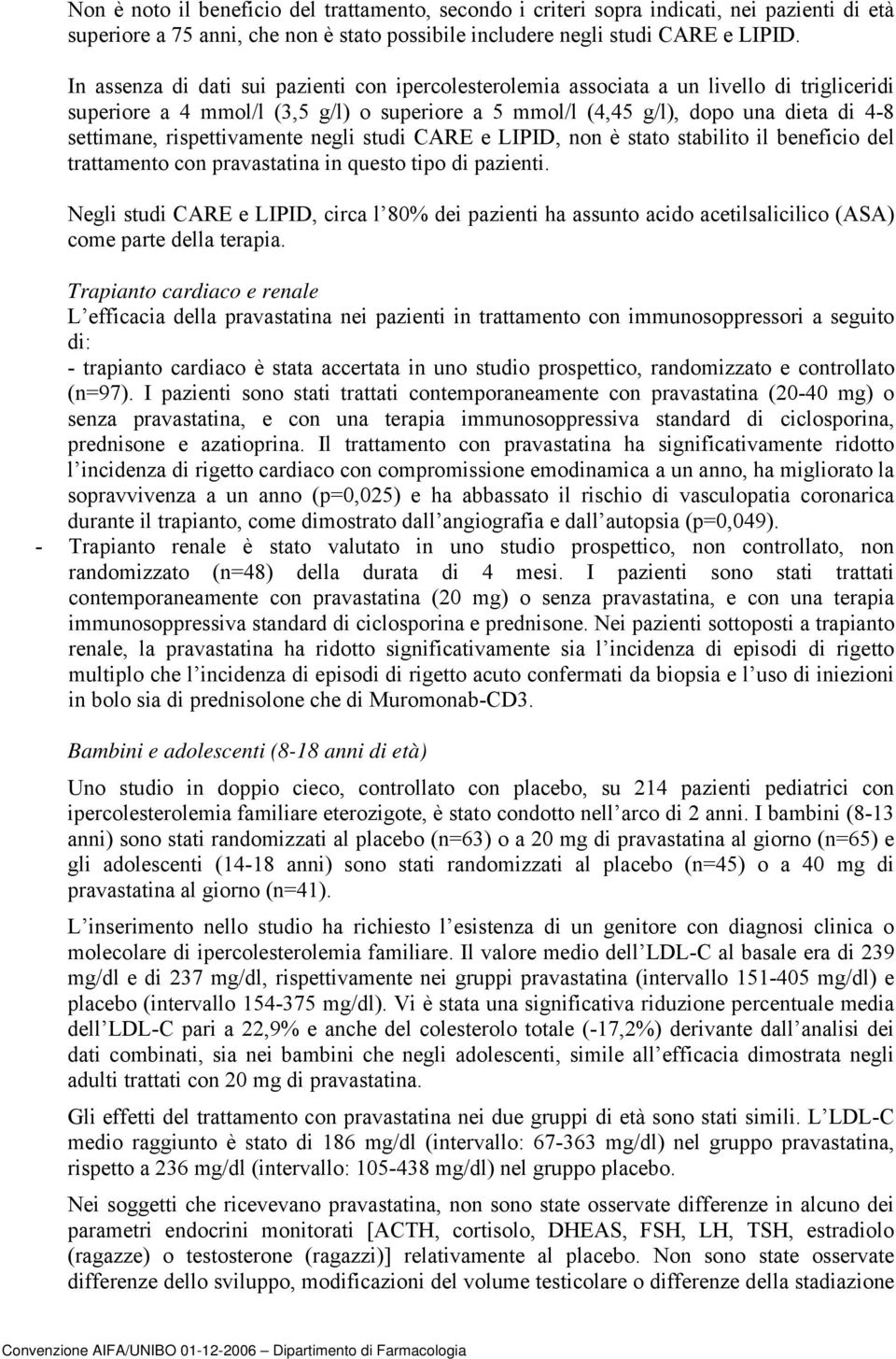 rispettivamente negli studi CARE e LIPID, non è stato stabilito il beneficio del trattamento con pravastatina in questo tipo di pazienti.