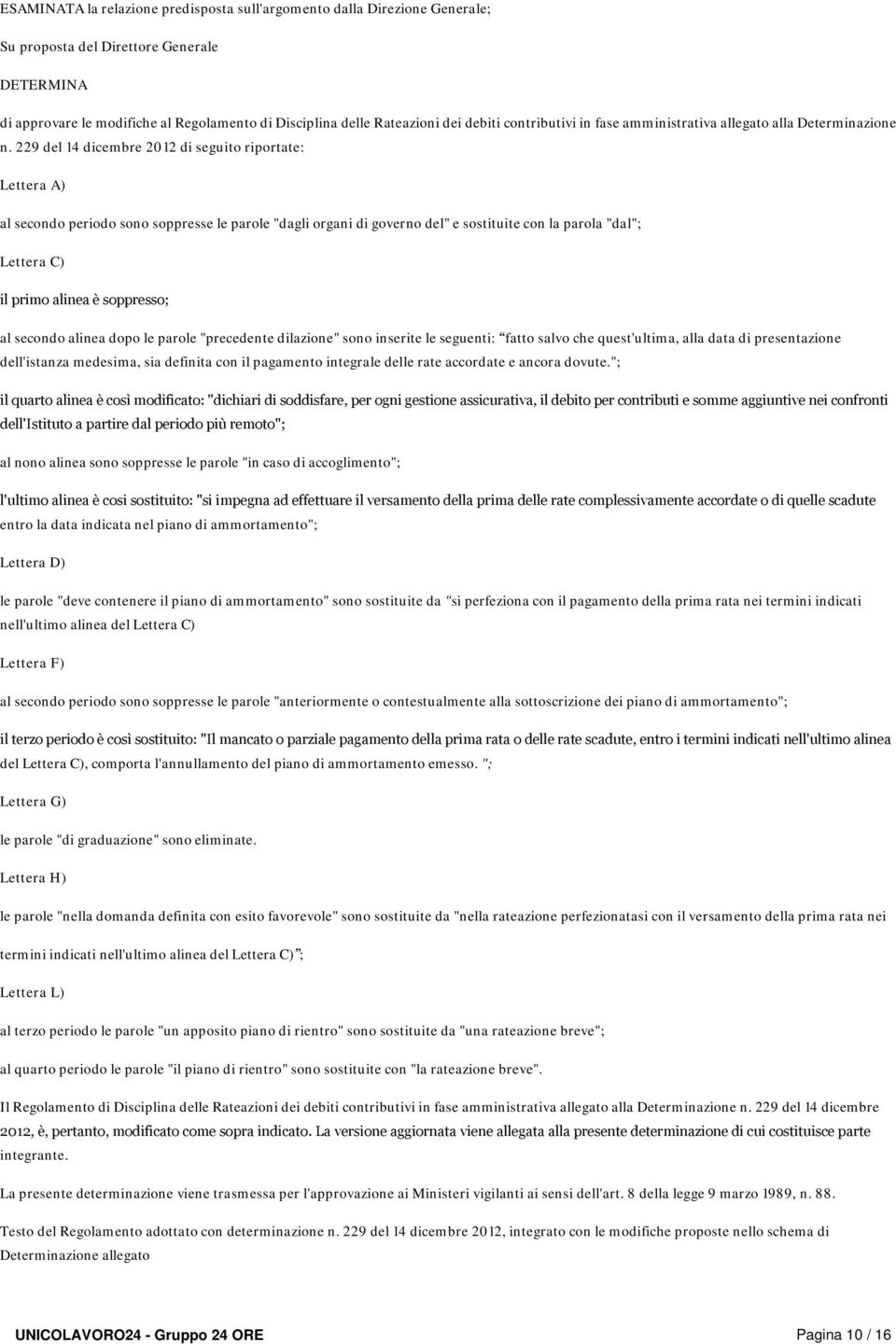 229 del 14 dicembre 2012 di seguito riportate: Lettera A) al secondo periodo sono soppresse le parole "dagli organi di governo del" e sostituite con la parola "dal"; Lettera C) il primo alinea è