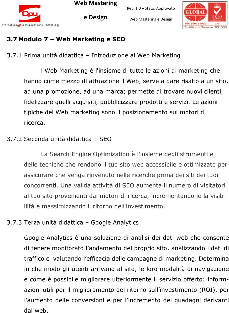 Le azioni tipiche del Web marketing sono il posizionamento sui motori di ricerca. 3.7.