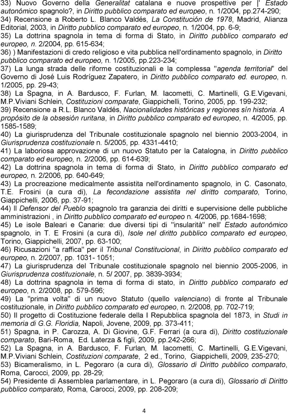 6-9; 35) La dottrina spagnola in tema di forma di Stato, in Diritto pubblico comparato ed europeo, n. 2/2004, pp.